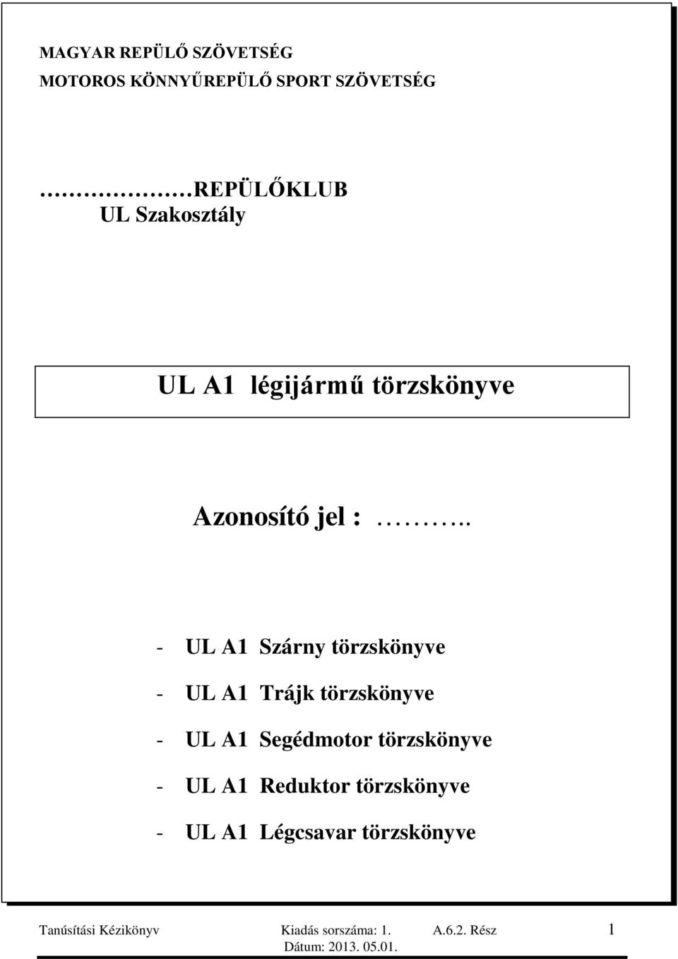 . - UL A1 Szárny törzskönyve - UL A1 Trájk törzskönyve - UL A1 Segédmotor törzskönyve