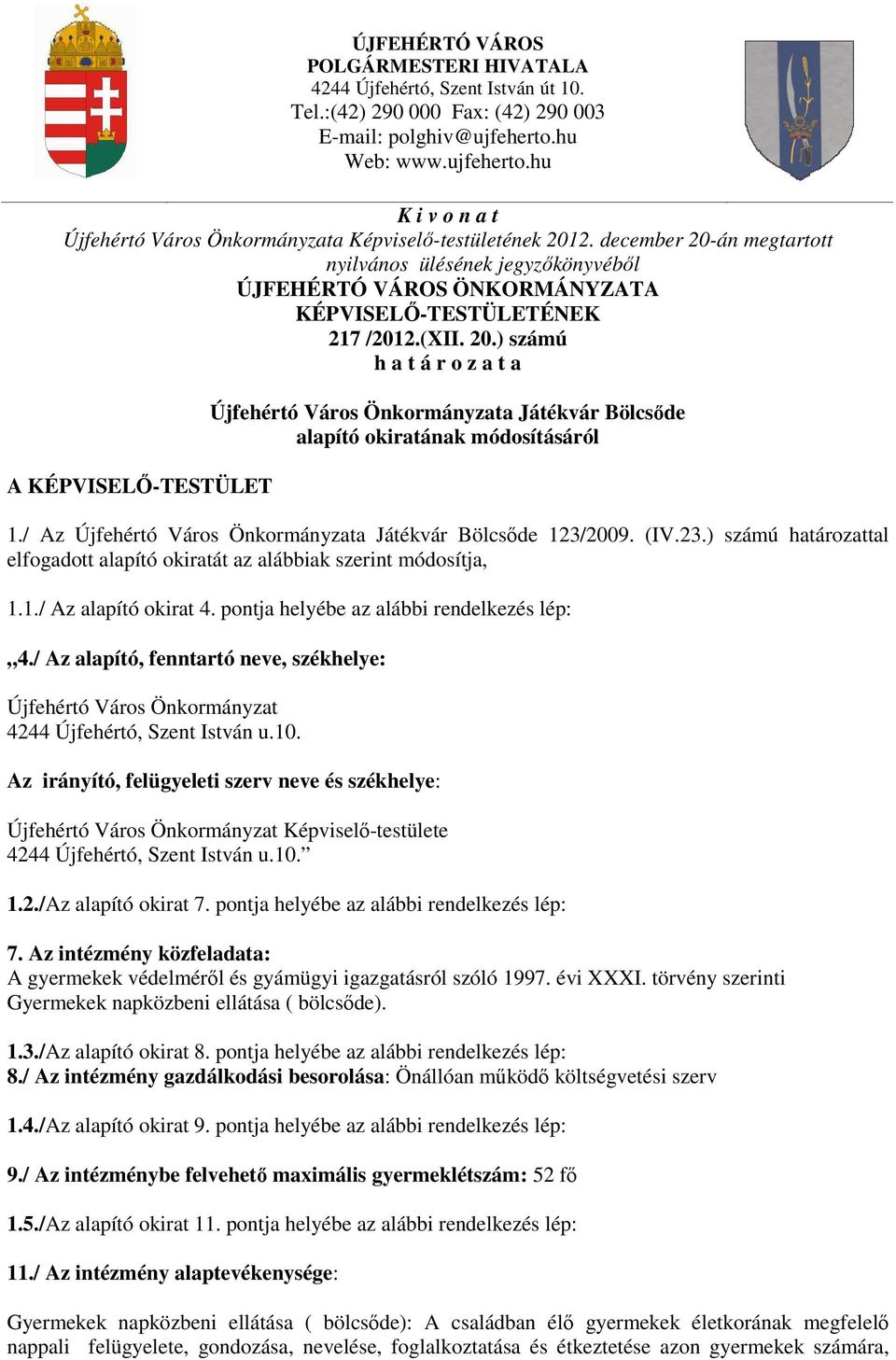 december 20-án megtartott nyilvános ülésének jegyzőkönyvéből ÚJFEHÉRTÓ VÁROS ÖNKORMÁNYZATA KÉPVISELŐ-TESTÜLETÉNEK 217 /2012.(XII. 20.) számú h a t á r o z a t a A KÉPVISELŐ-TESTÜLET Újfehértó Város Önkormányzata Játékvár Bölcsőde alapító okiratának módosításáról 1.