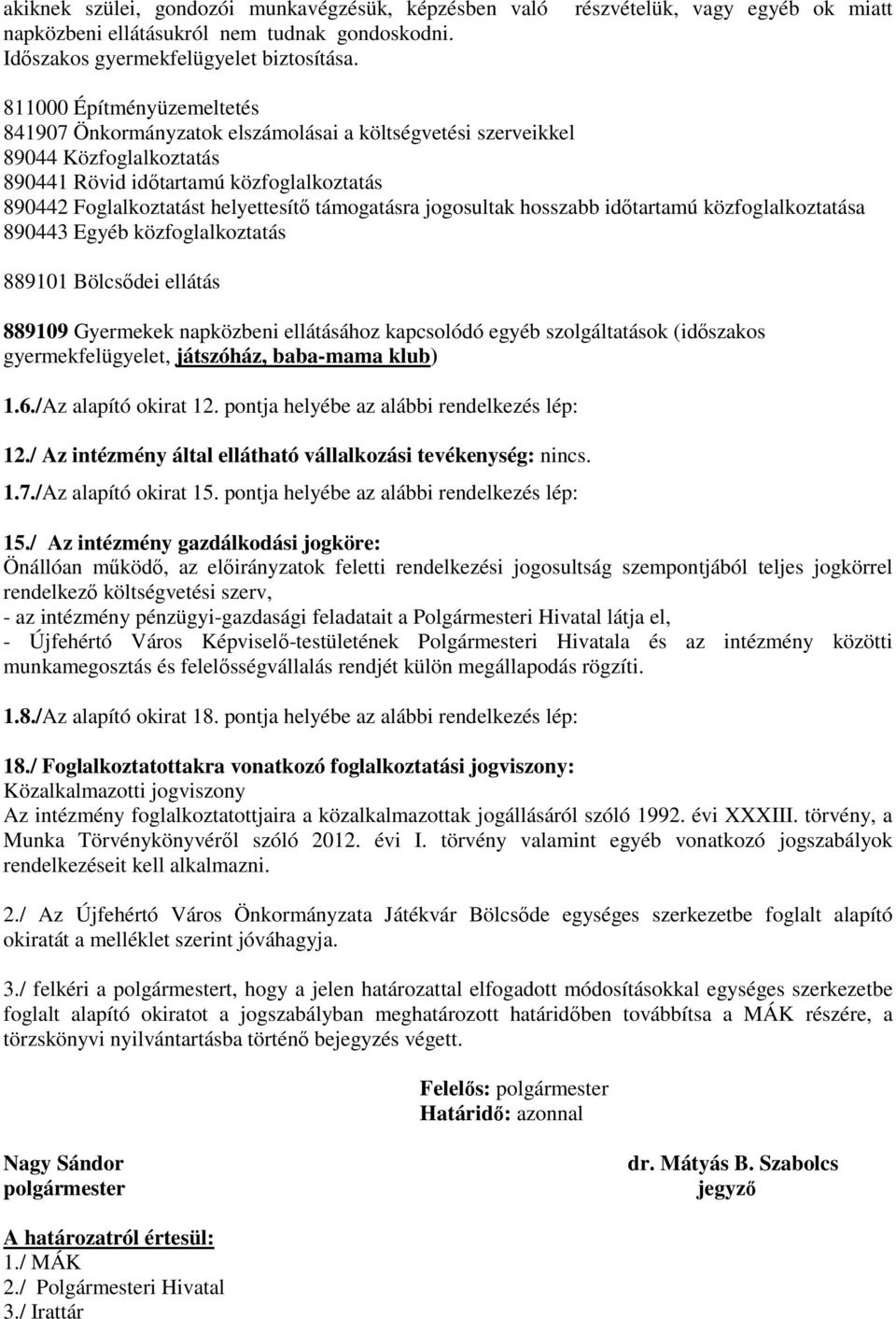 Foglalkoztatást helyettesítő támogatásra jogosultak hosszabb időtartamú közfoglalkoztatása 890443 Egyéb közfoglalkoztatás 889101 Bölcsődei ellátás 889109 Gyermekek napközbeni ellátásához kapcsolódó