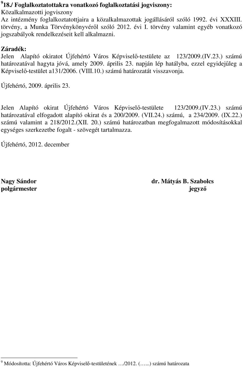 Záradék: Jelen Alapító okiratot Újfehértó Város Képviselő-testülete az 123/2009.(IV.23.) számú határozatával hagyta jóvá, amely 2009. április 23.