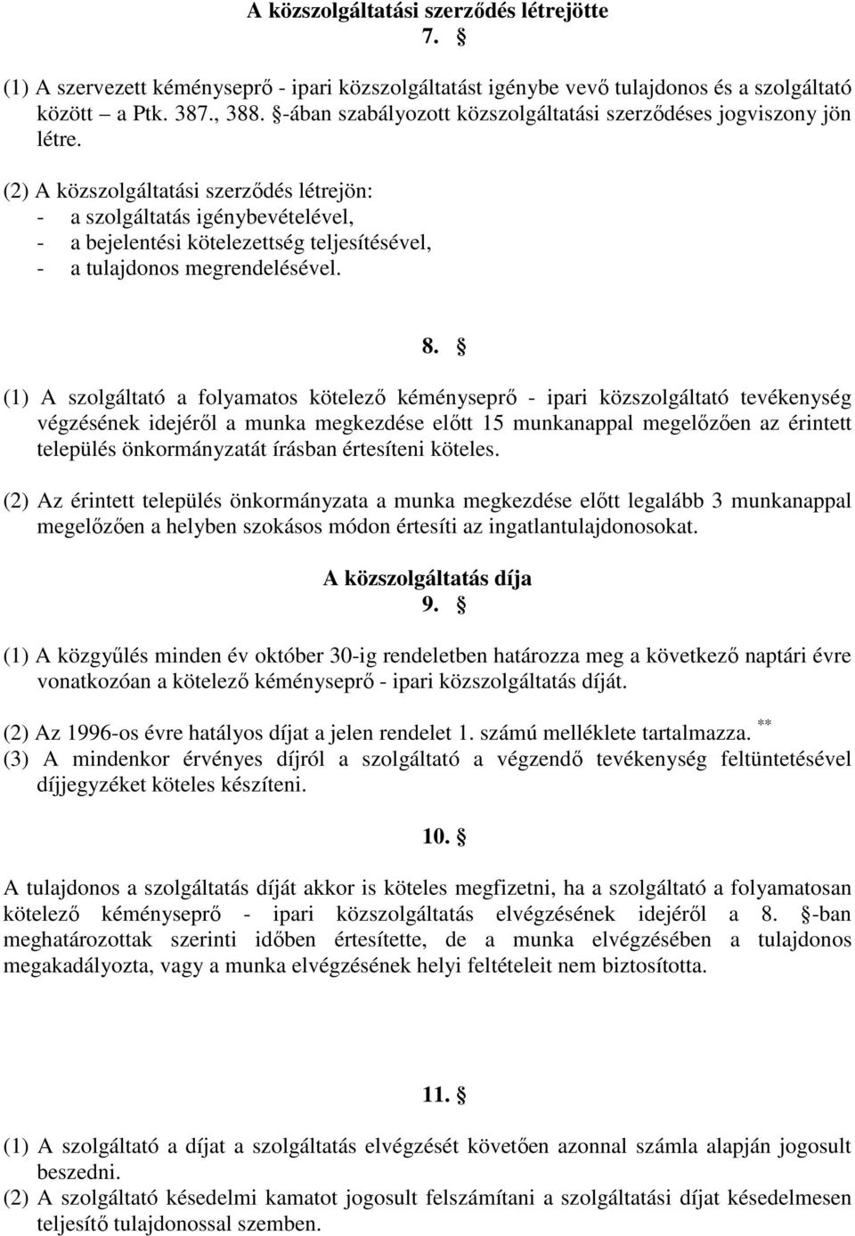 (2) A közszolgáltatási szerződés létrejön: - a szolgáltatás igénybevételével, - a bejelentési kötelezettség teljesítésével, - a tulajdonos megrendelésével. 8.