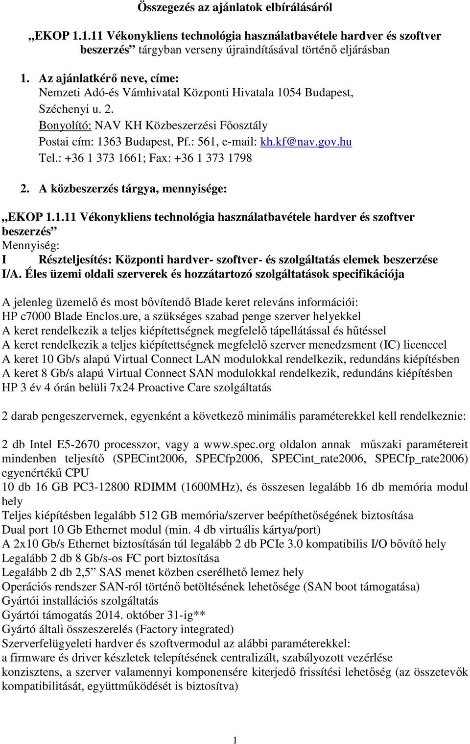 gov.hu Tel.: +36 1 373 1661; Fax: +36 1 373 1798 2. A közbeszerzés tárgya, mennyisége: EKOP 1.1.11 Vékonykliens technológia használatbavétele hardver és szoftver beszerzés Mennyiség: I Részteljesítés: Központi hardver- szoftver- és szolgáltatás elemek beszerzése I/A.