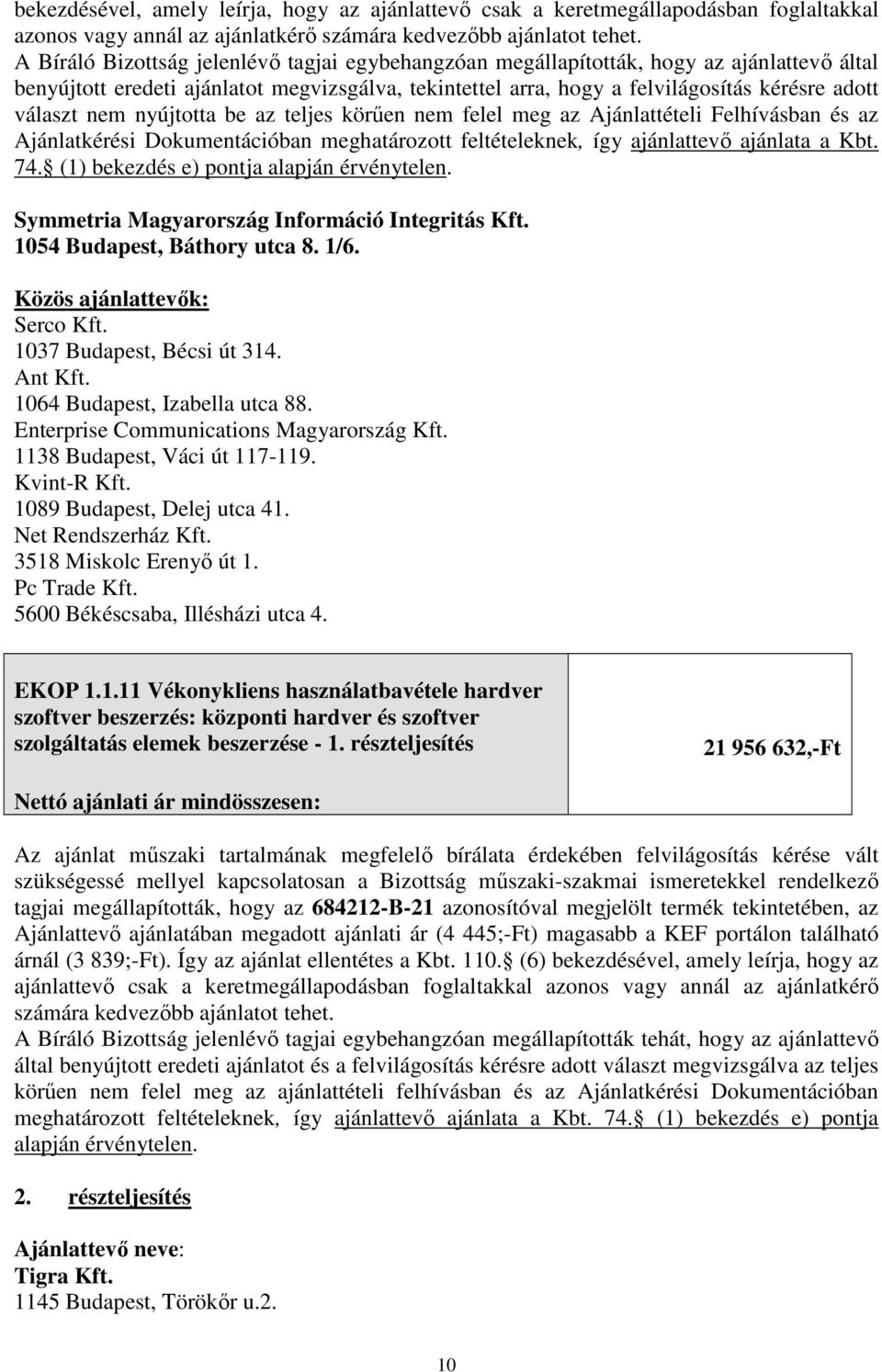 nem nyújtotta be az teljes körűen nem felel meg az Ajánlattételi Felhívásban és az Ajánlatkérési Dokumentációban meghatározott feltételeknek, így ajánlattevő ajánlata a Kbt. 74.