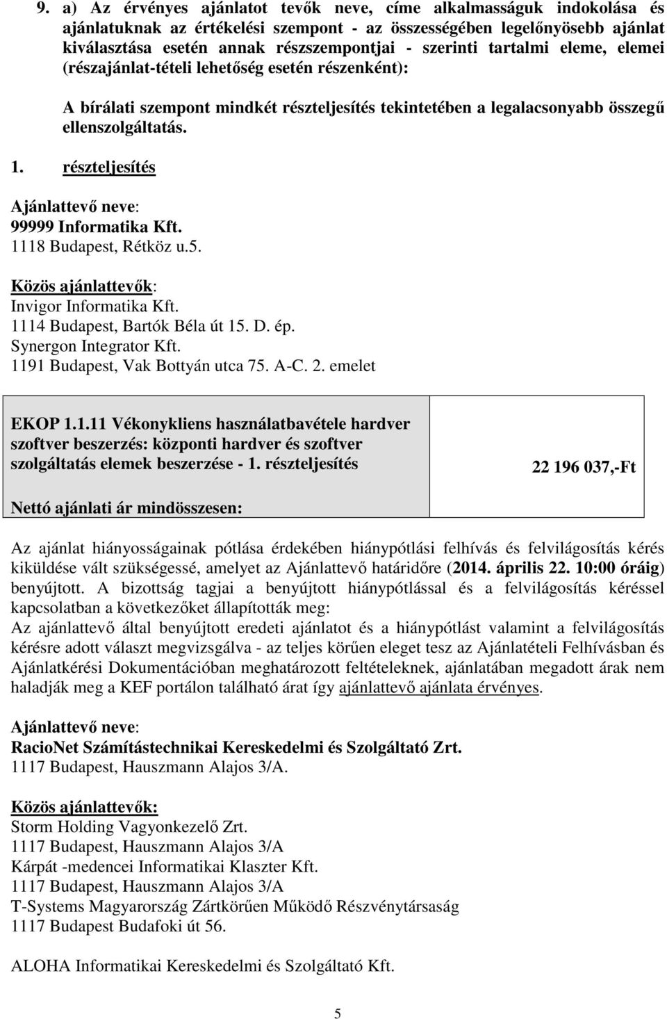 részteljesítés 99999 Informatika Kft. 1118 Budapest, Rétköz u.5. Invigor Informatika Kft. 1114 Budapest, Bartók Béla út 15. D. ép. Synergon Integrator Kft. 1191 Budapest, Vak Bottyán utca 75. A-C. 2.