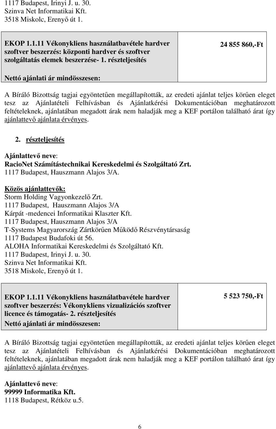 meghatározott feltételeknek, ajánlatában megadott árak nem haladják meg a KEF portálon található árat így ajánlattevő ajánlata érvényes. 2.