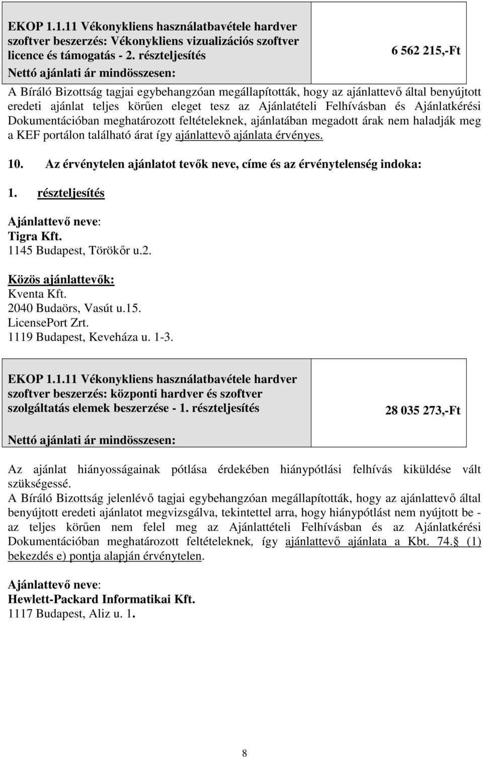 Ajánlatkérési Dokumentációban meghatározott feltételeknek, ajánlatában megadott árak nem haladják meg a KEF portálon található árat így ajánlattevő ajánlata érvényes. 10.