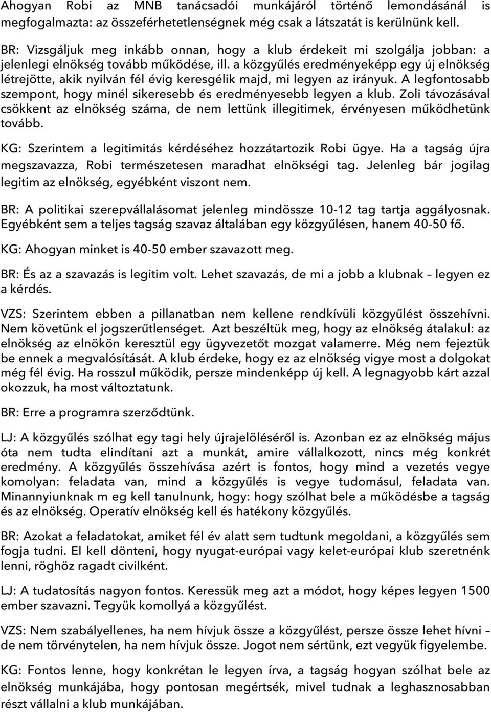 a közgyűlés eredményeképp egy új elnökség létrejötte, akik nyilván fél évig keresgélik majd, mi legyen az irányuk. A legfontosabb szempont, hogy minél sikeresebb és eredményesebb legyen a klub.