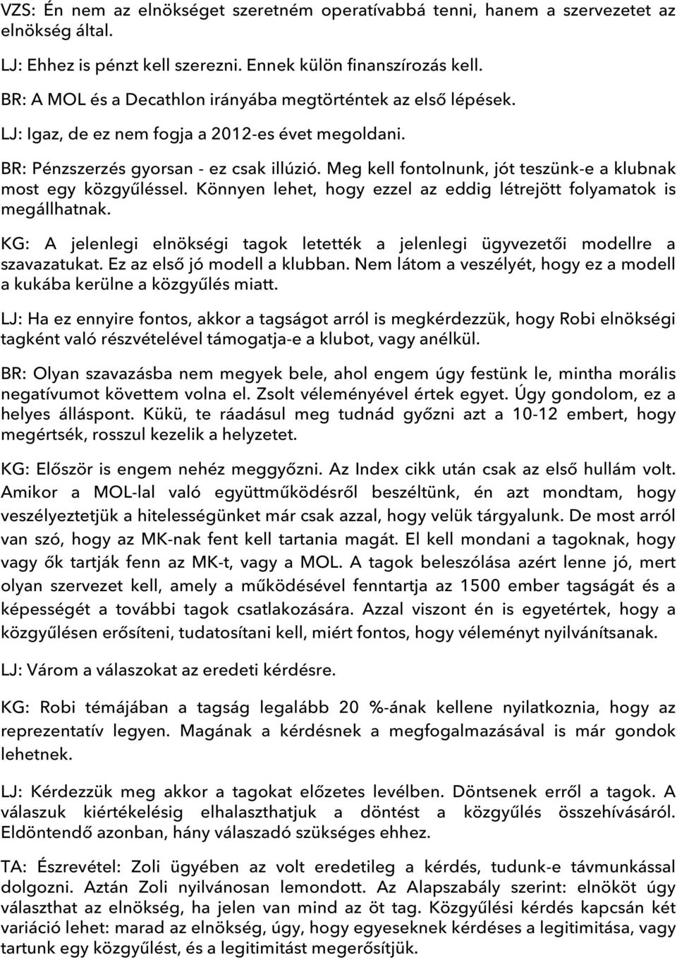 Meg kell fontolnunk, jót teszünk-e a klubnak most egy közgyűléssel. Könnyen lehet, hogy ezzel az eddig létrejött folyamatok is megállhatnak.