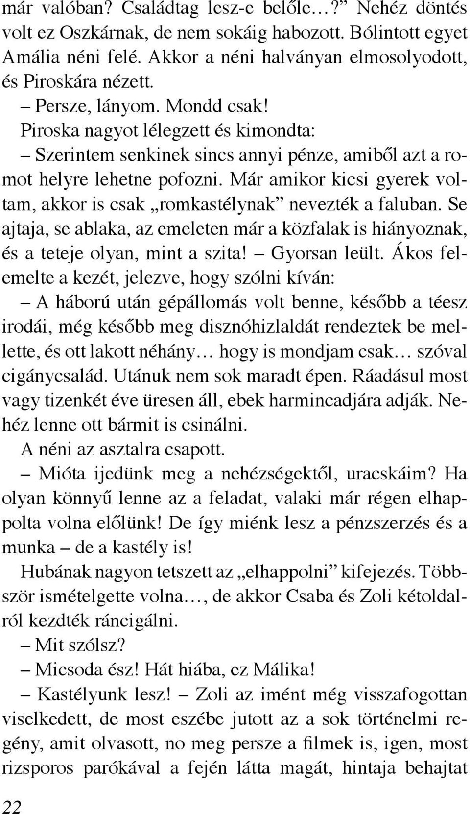 Már amikor kicsi gyerek voltam, akkor is csak romkastélynak nevezték a faluban. Se ajtaja, se ablaka, az emeleten már a közfalak is hiányoznak, és a teteje olyan, mint a szita! Gyorsan leült.