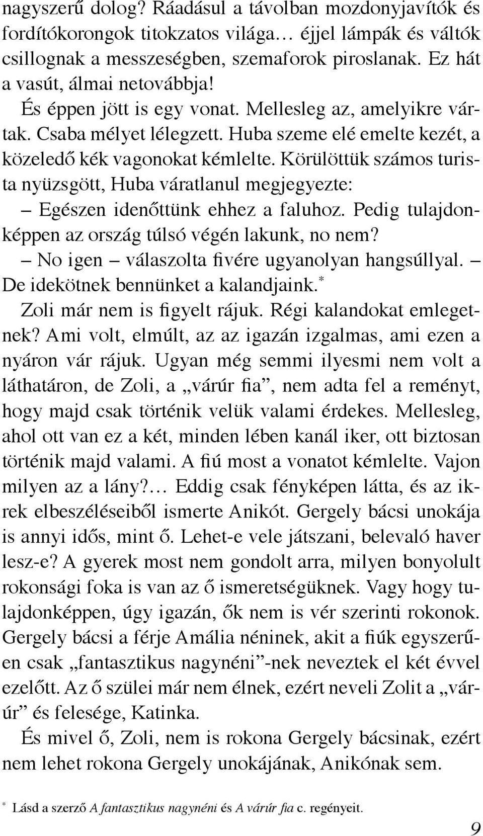 Körülöttük számos turista nyüzsgött, Huba váratlanul megjegyezte: Egészen idenőttünk ehhez a faluhoz. Pedig tulajdonképpen az ország túlsó végén lakunk, no nem?