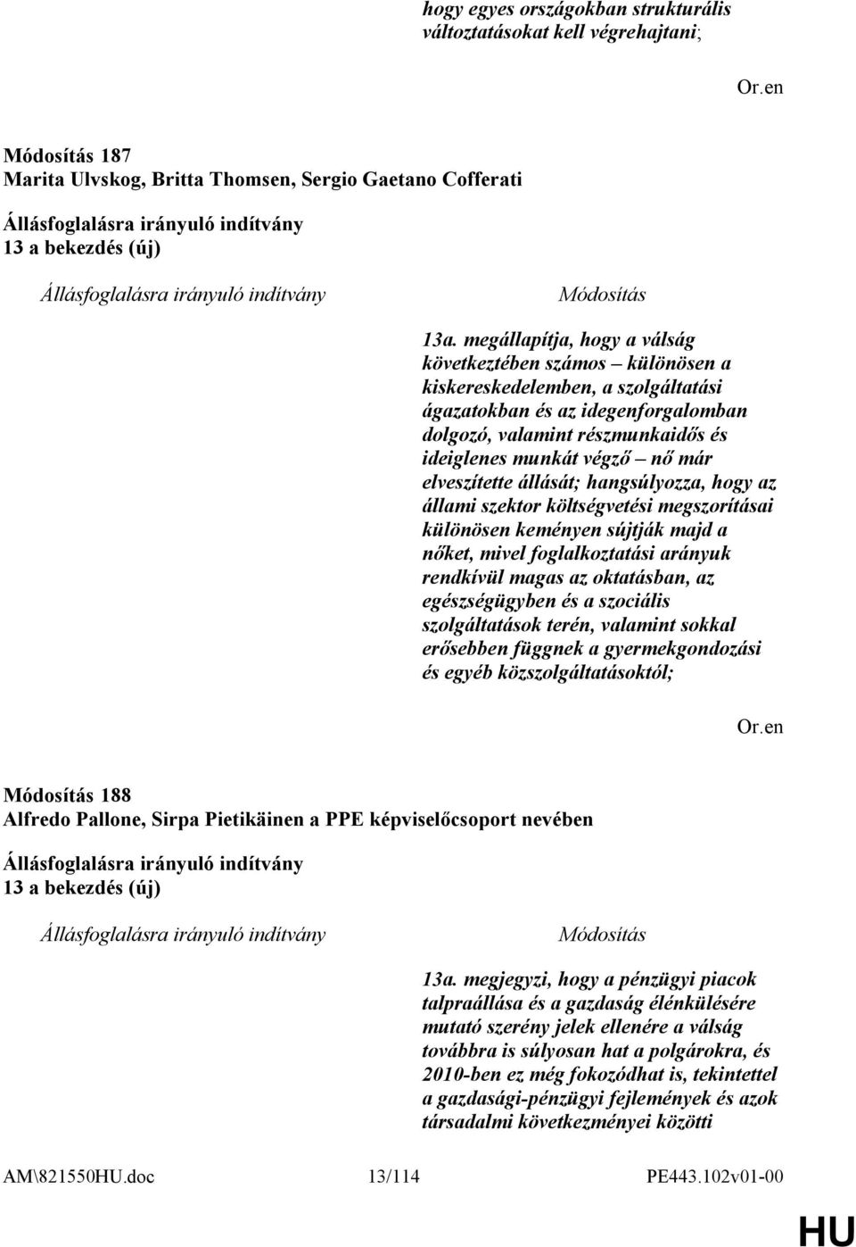 elveszítette állását; hangsúlyozza, hogy az állami szektor költségvetési megszorításai különösen keményen sújtják majd a nőket, mivel foglalkoztatási arányuk rendkívül magas az oktatásban, az