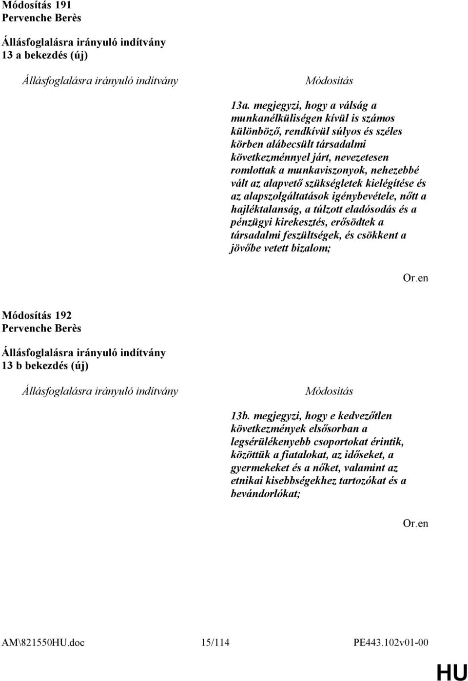 nehezebbé vált az alapvető szükségletek kielégítése és az alapszolgáltatások igénybevétele, nőtt a hajléktalanság, a túlzott eladósodás és a pénzügyi kirekesztés, erősödtek a társadalmi