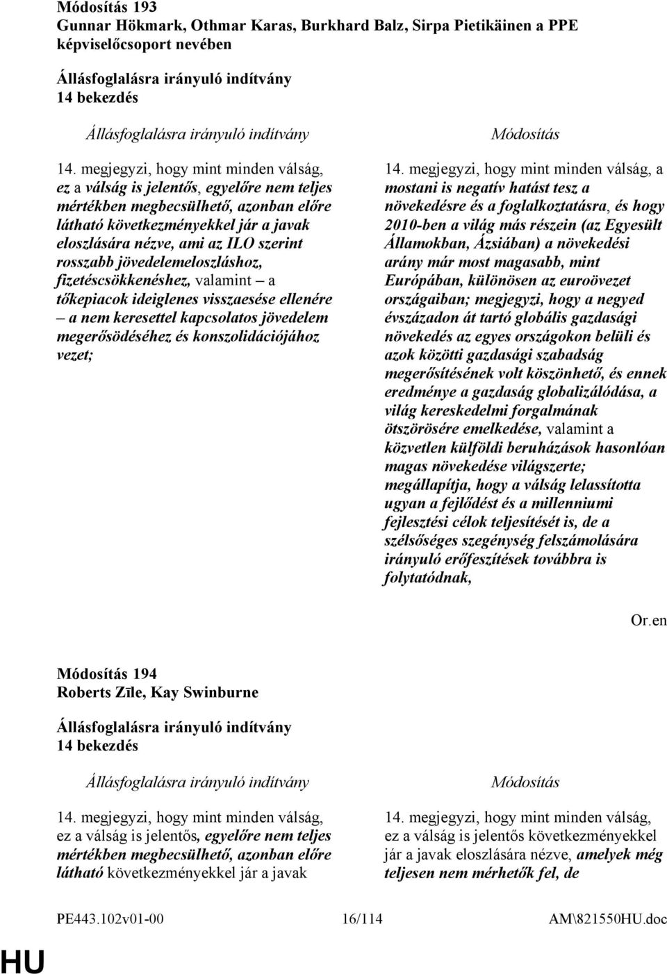 rosszabb jövedelemeloszláshoz, fizetéscsökkenéshez, valamint a tőkepiacok ideiglenes visszaesése ellenére a nem keresettel kapcsolatos jövedelem megerősödéséhez és konszolidációjához vezet; 14.