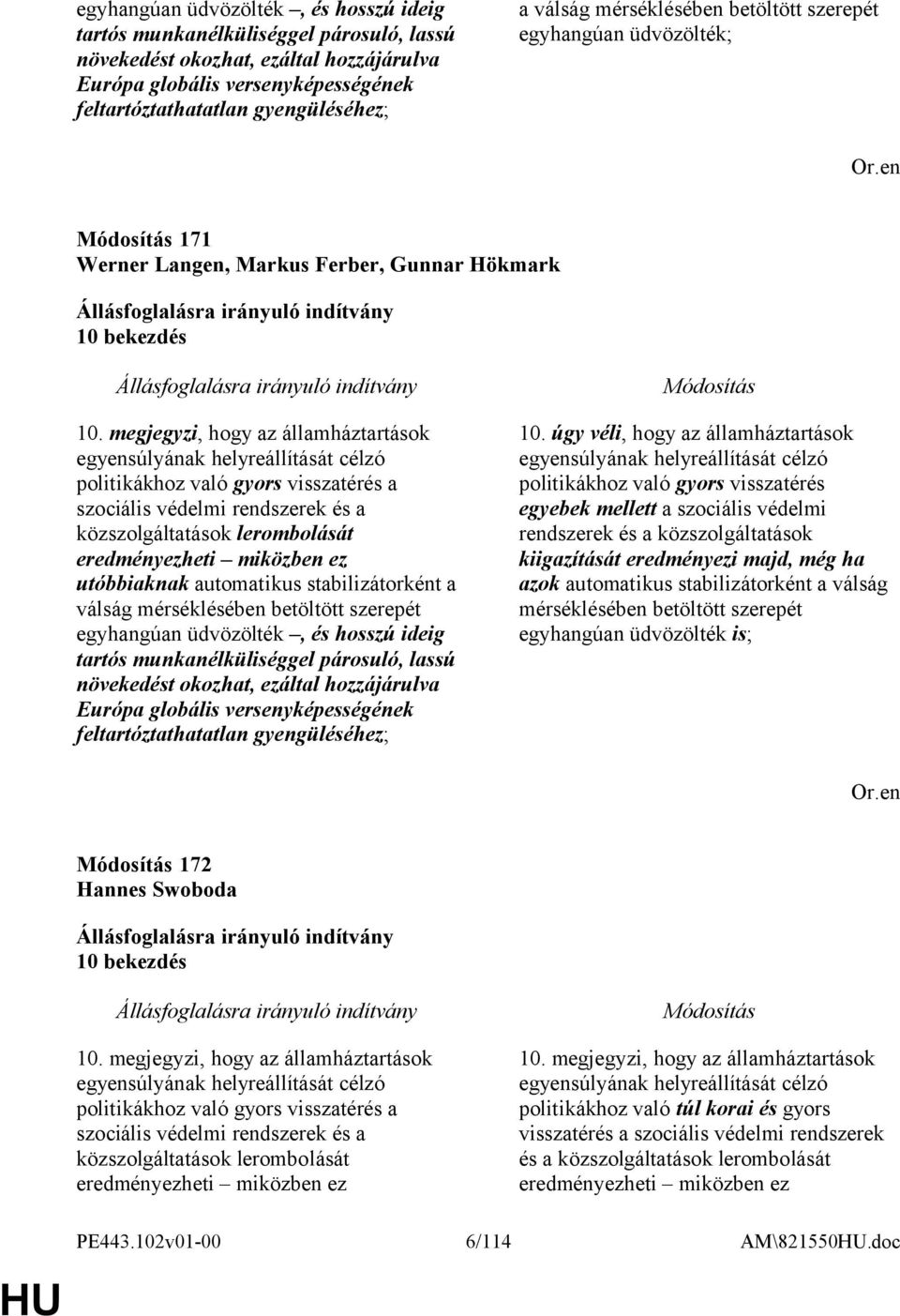 megjegyzi, hogy az államháztartások egyensúlyának helyreállítását célzó politikákhoz való gyors visszatérés a szociális védelmi rendszerek és a közszolgáltatások lerombolását eredményezheti miközben