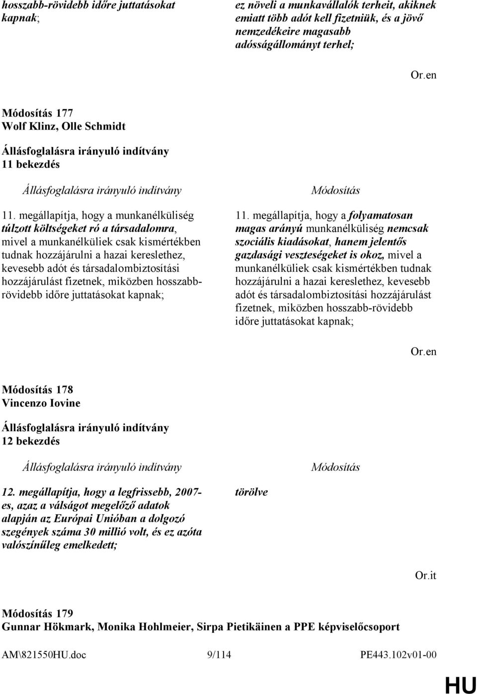 megállapítja, hogy a munkanélküliség túlzott költségeket ró a társadalomra, mivel a munkanélküliek csak kismértékben tudnak hozzájárulni a hazai kereslethez, kevesebb adót és társadalombiztosítási