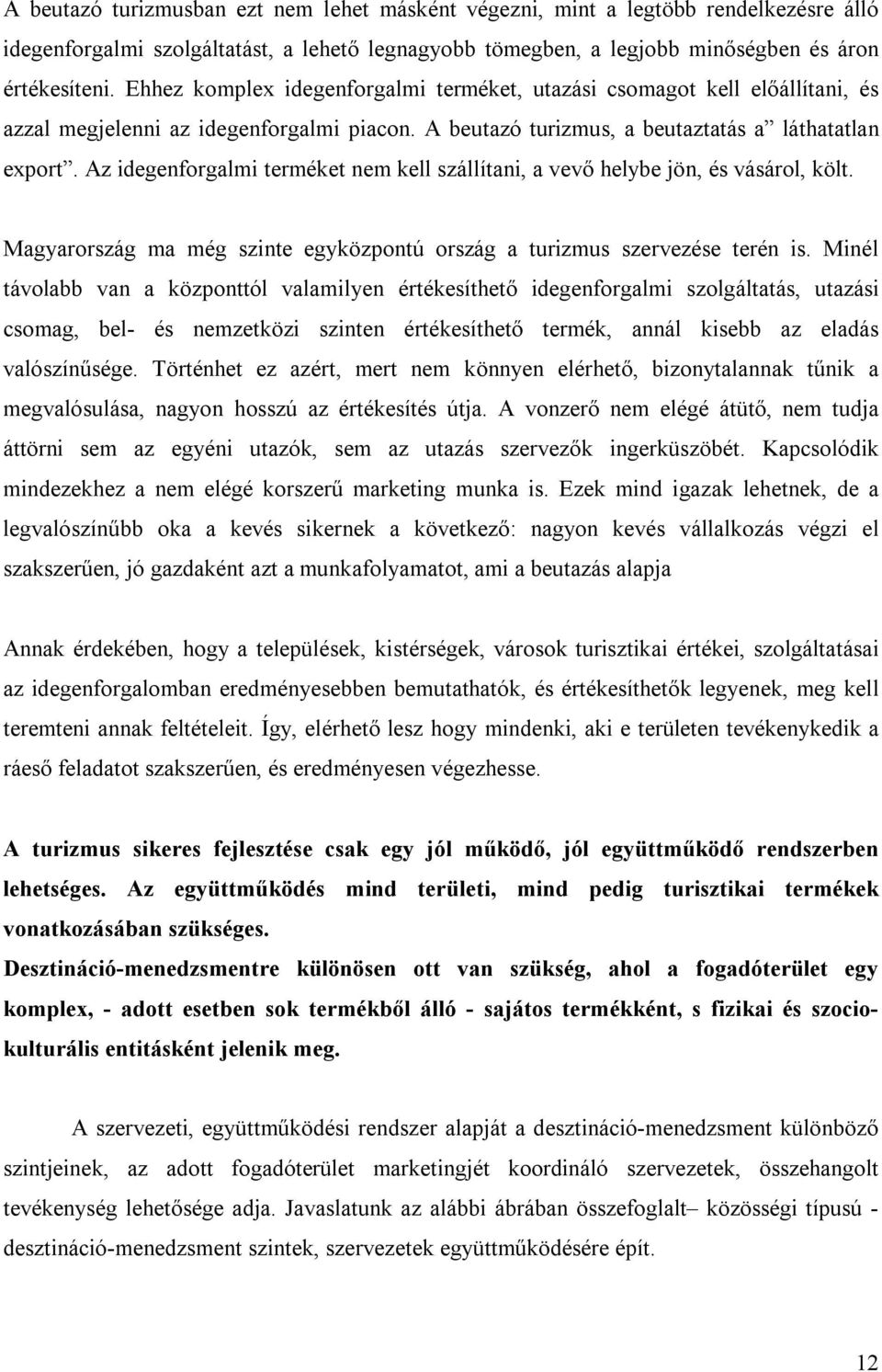 Az idegenforgalmi terméket nem kell szállítani, a vevő helybe jön, és vásárol, költ. Magyarország ma még szinte egyközpontú ország a turizmus szervezése terén is.