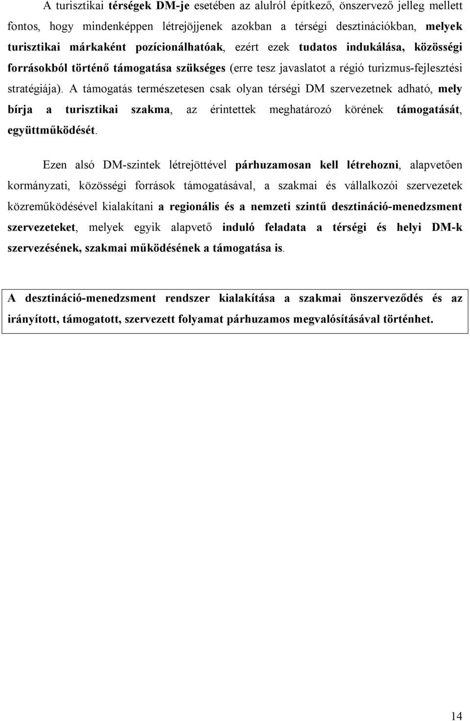 A támogatás természetesen csak olyan térségi DM szervezetnek adható, mely bírja a turisztikai szakma, az érintettek meghatározó körének támogatását, együttműködését.