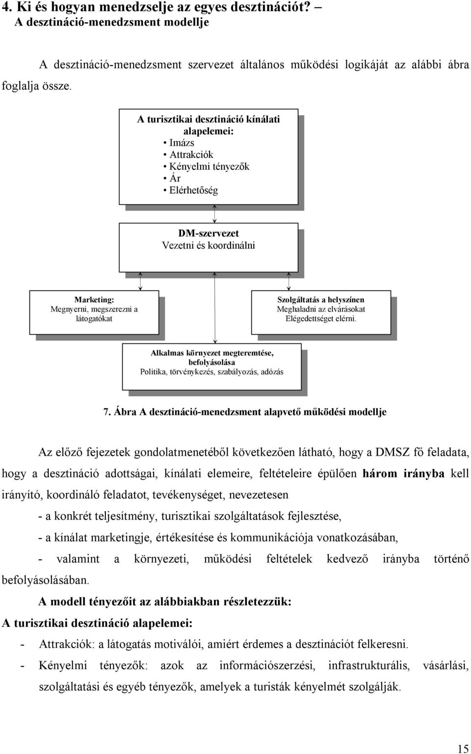 és koordinálni Marketing: Megnyerni, megszerezni a látogatókat Szolgáltatás a helyszínen Meghaladni az elvárásokat Elégedettséget elérni.