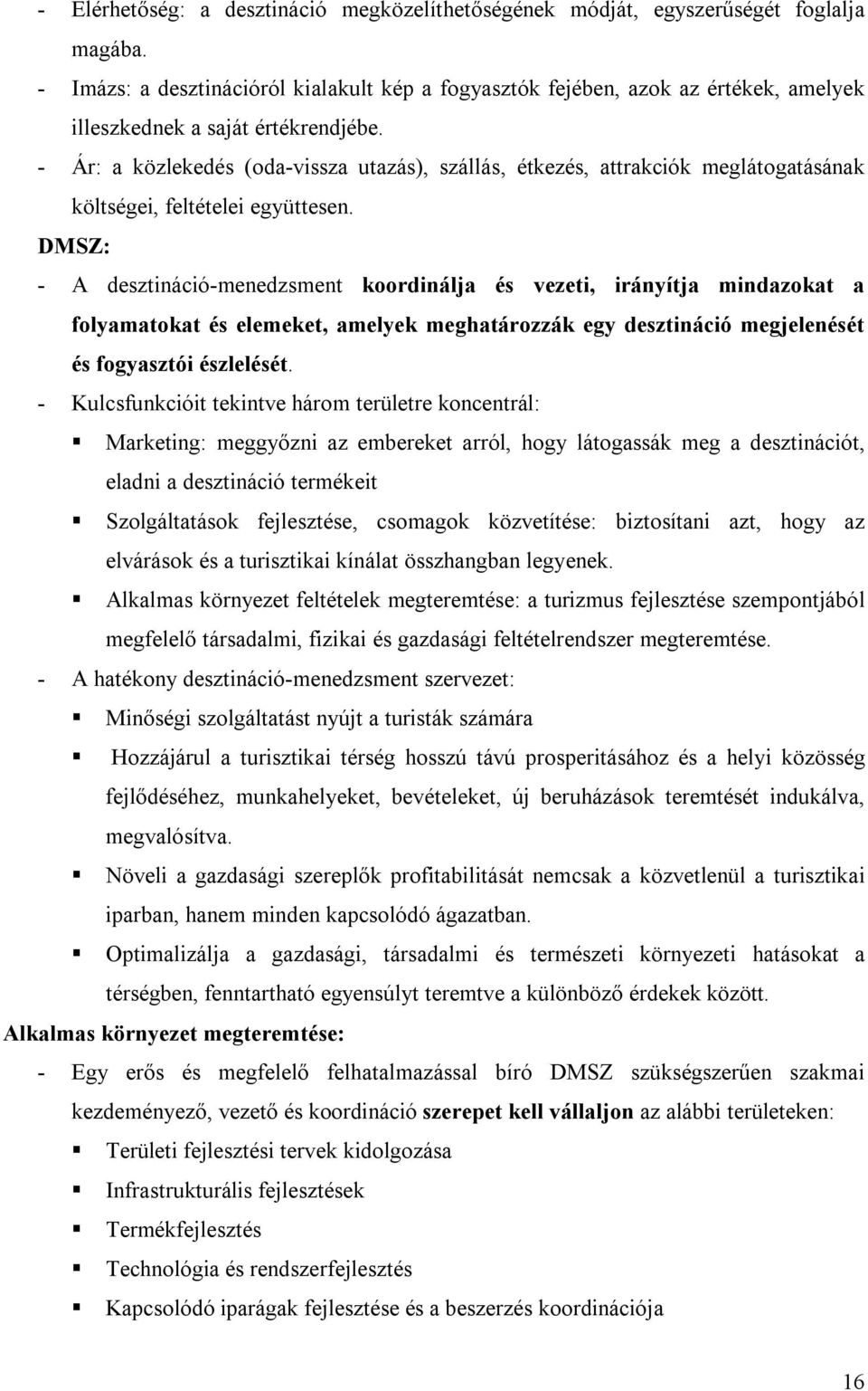 - Ár: a közlekedés (oda-vissza utazás), szállás, étkezés, attrakciók meglátogatásának költségei, feltételei együttesen.