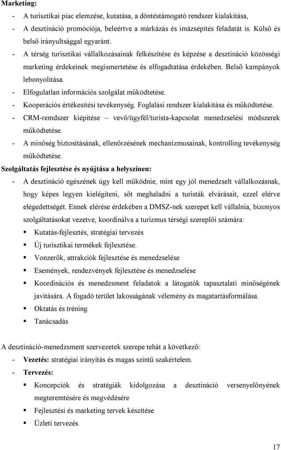 Belső kampányok lebonyolítása. - Elfogulatlan információs szolgálat működtetése. - Kooperációs értékesítési tevékenység. Foglalási rendszer kialakítása és működtetése.