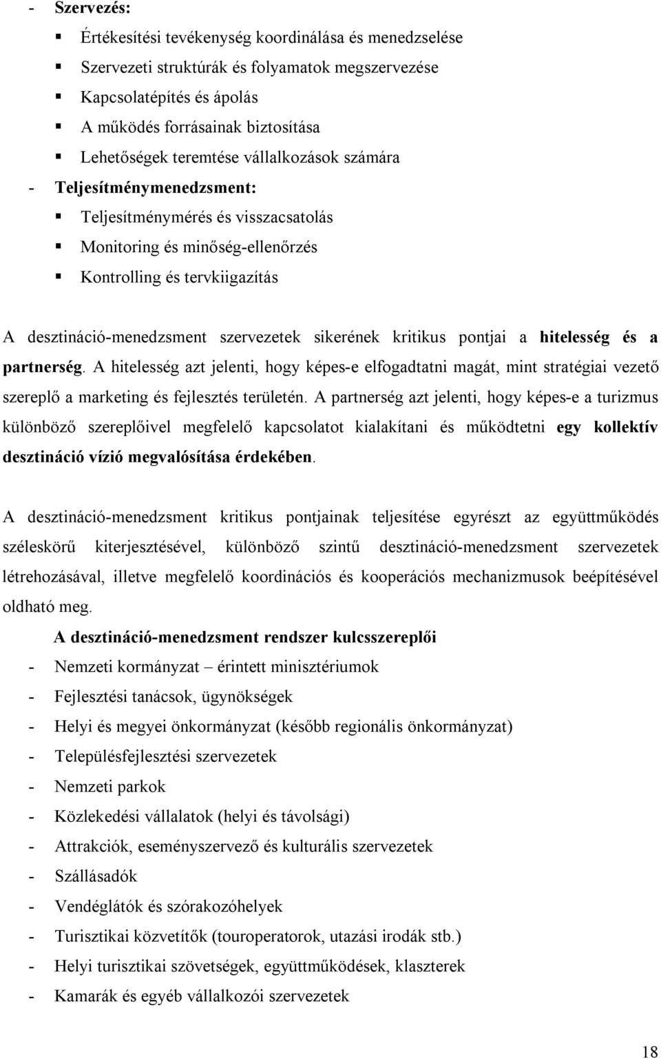kritikus pontjai a hitelesség és a partnerség. A hitelesség azt jelenti, hogy képes-e elfogadtatni magát, mint stratégiai vezető szereplő a marketing és fejlesztés területén.
