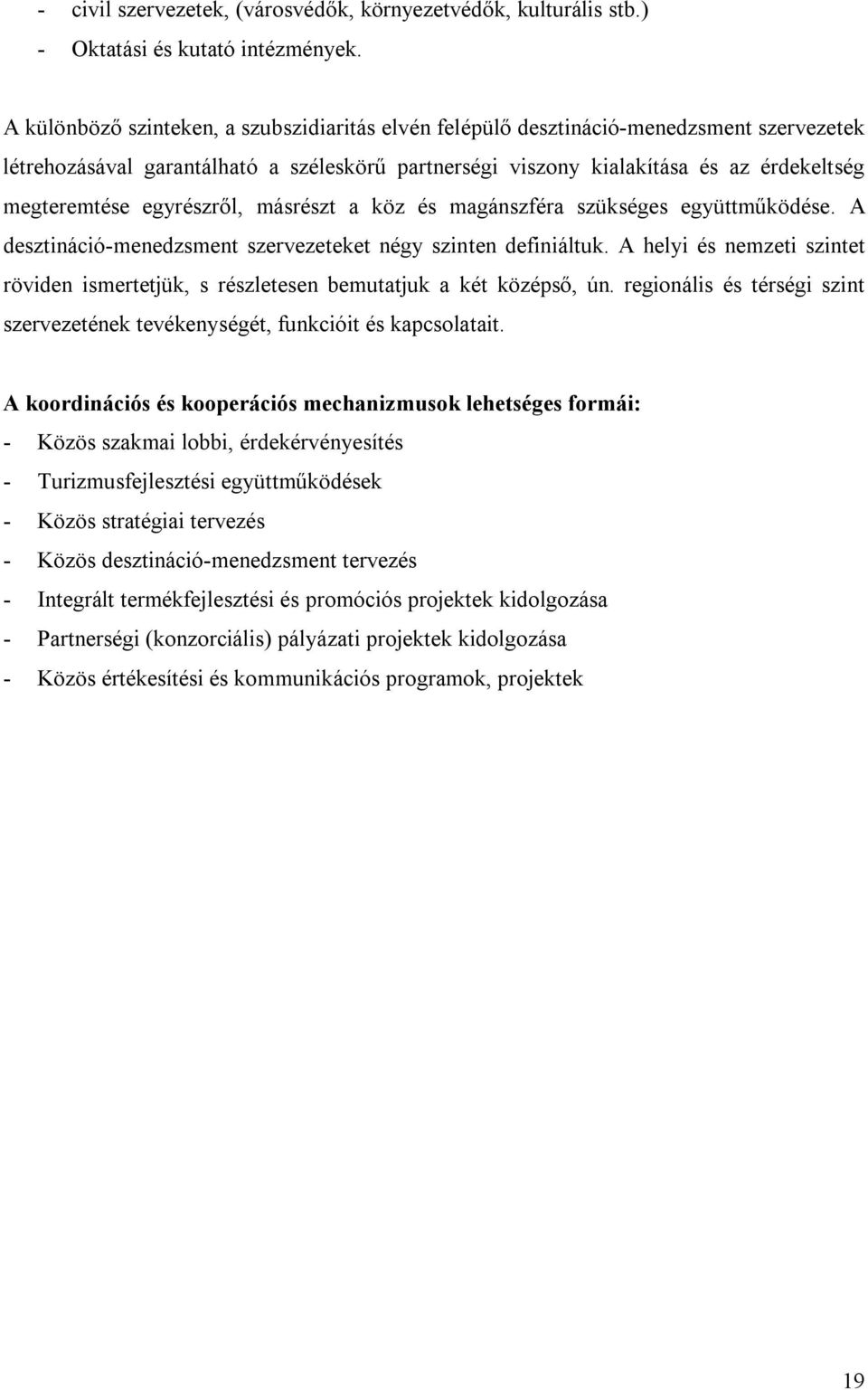 egyrészről, másrészt a köz és magánszféra szükséges együttműködése. A desztináció-menedzsment szervezeteket négy szinten definiáltuk.