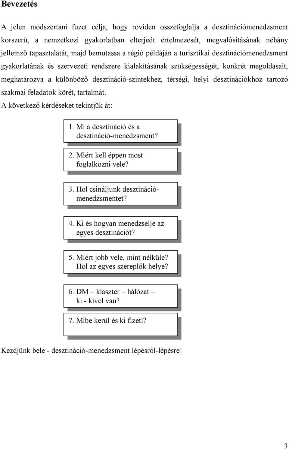 desztináció-szintekhez, térségi, helyi desztinációkhoz tartozó szakmai feladatok körét, tartalmát. A következő kérdéseket tekintjük át: 1. Mi a desztináció és a desztináció-menedzsment? 2.