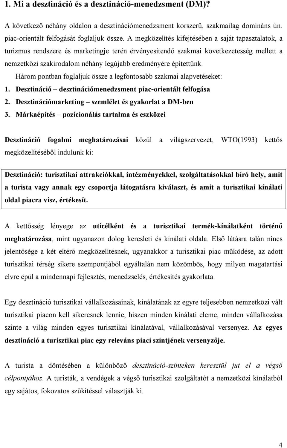 építettünk. Három pontban foglaljuk össze a legfontosabb szakmai alapvetéseket: 1. Desztináció desztinációmenedzsment piac-orientált felfogása 2.