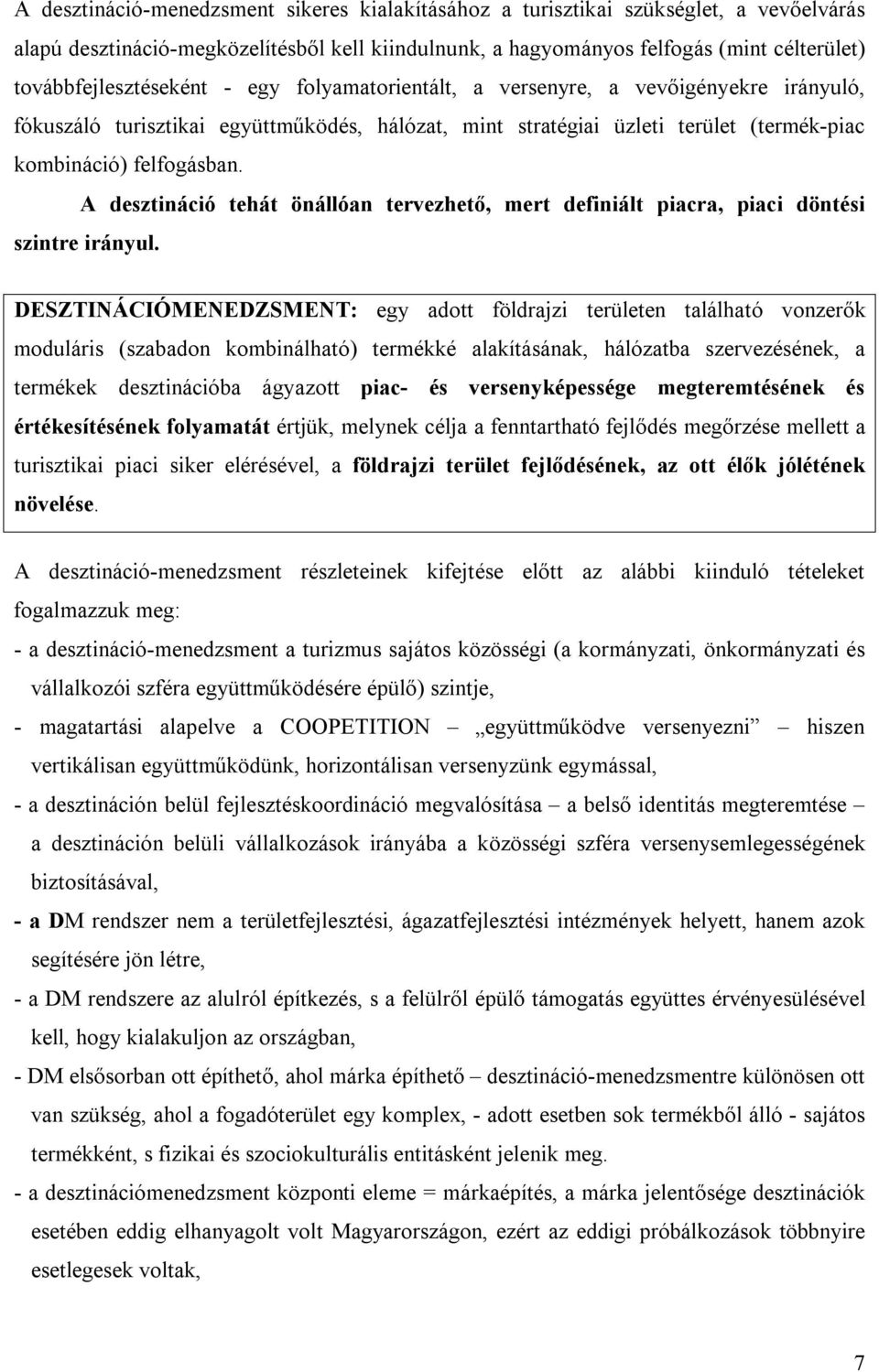 A desztináció tehát önállóan tervezhető, mert definiált piacra, piaci döntési szintre irányul.