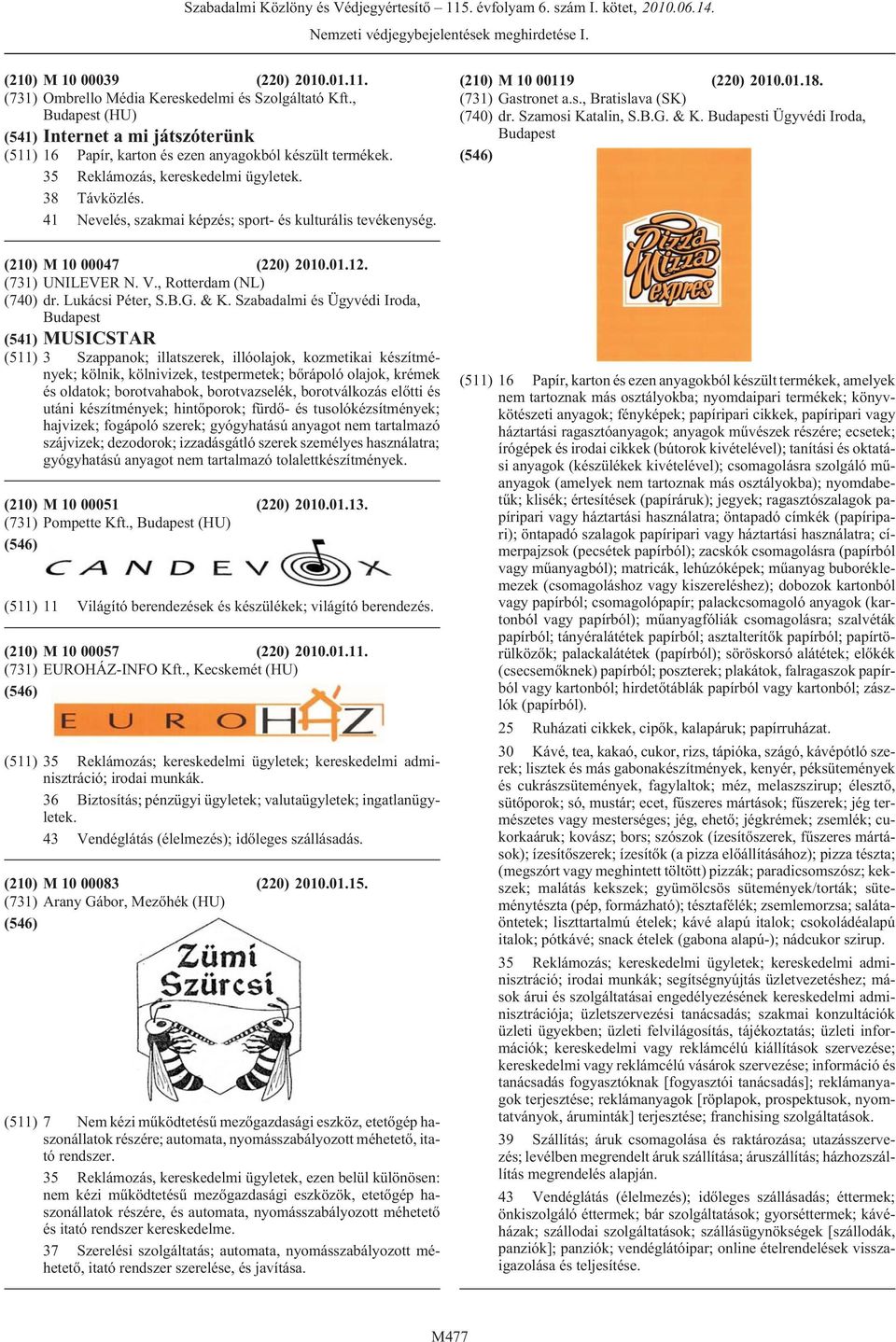 41 Nevelés, szakmai képzés; sport- és kulturális tevékenység. (210) M 10 00119 (220) 2010.01.18. (731) Gastronet a.s., Bratislava (SK) (740) dr. Szamosi Katalin, S.B.G. & K.