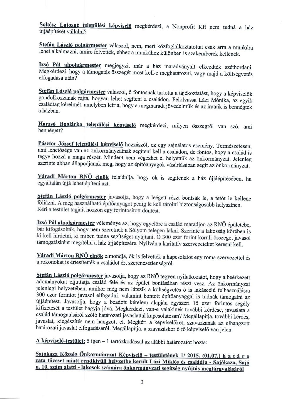 Izso pat alplgilmester megegyzi, mfur a hin maradvinyait elkezdt6k sz6thordani. Megk6rdezi, hogy atitmogatds 6sszeg6t most kell-e meghatdrozrri, uugy majd a kdlts6gvet6s elfogadrisa utfun?