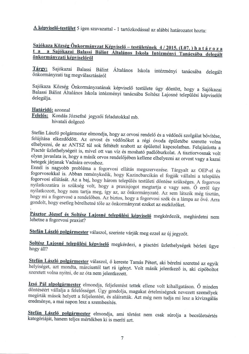 Ktizs6g orrkormdnyzatinak k6pvisel6 testiilete rigy dontott, hogy a saj6kazai Balassi Bdlint Altalirnos Iskoia int6zm6nyi tan6cs6ba Solt6sz Lajosn6 telepril6si k6pvisel6t deleg6lja.