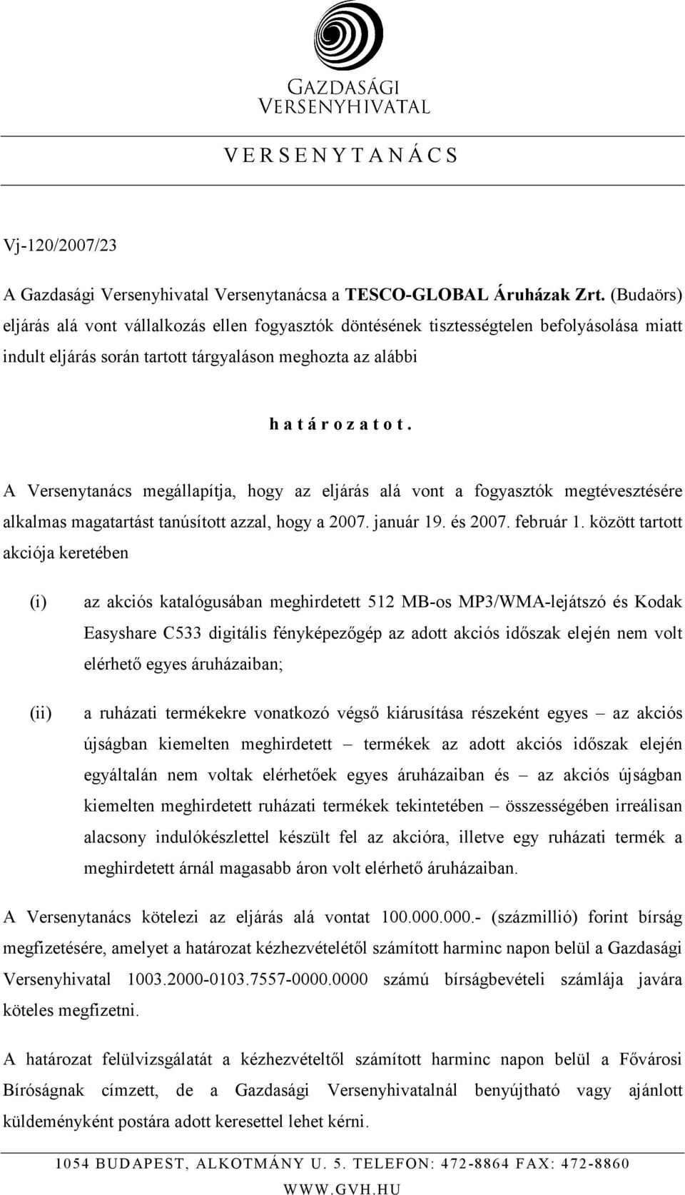 A Versenytanács megállapítja, hogy az eljárás alá vont a fogyasztók megtévesztésére alkalmas magatartást tanúsított azzal, hogy a 2007. január 19. és 2007. február 1.