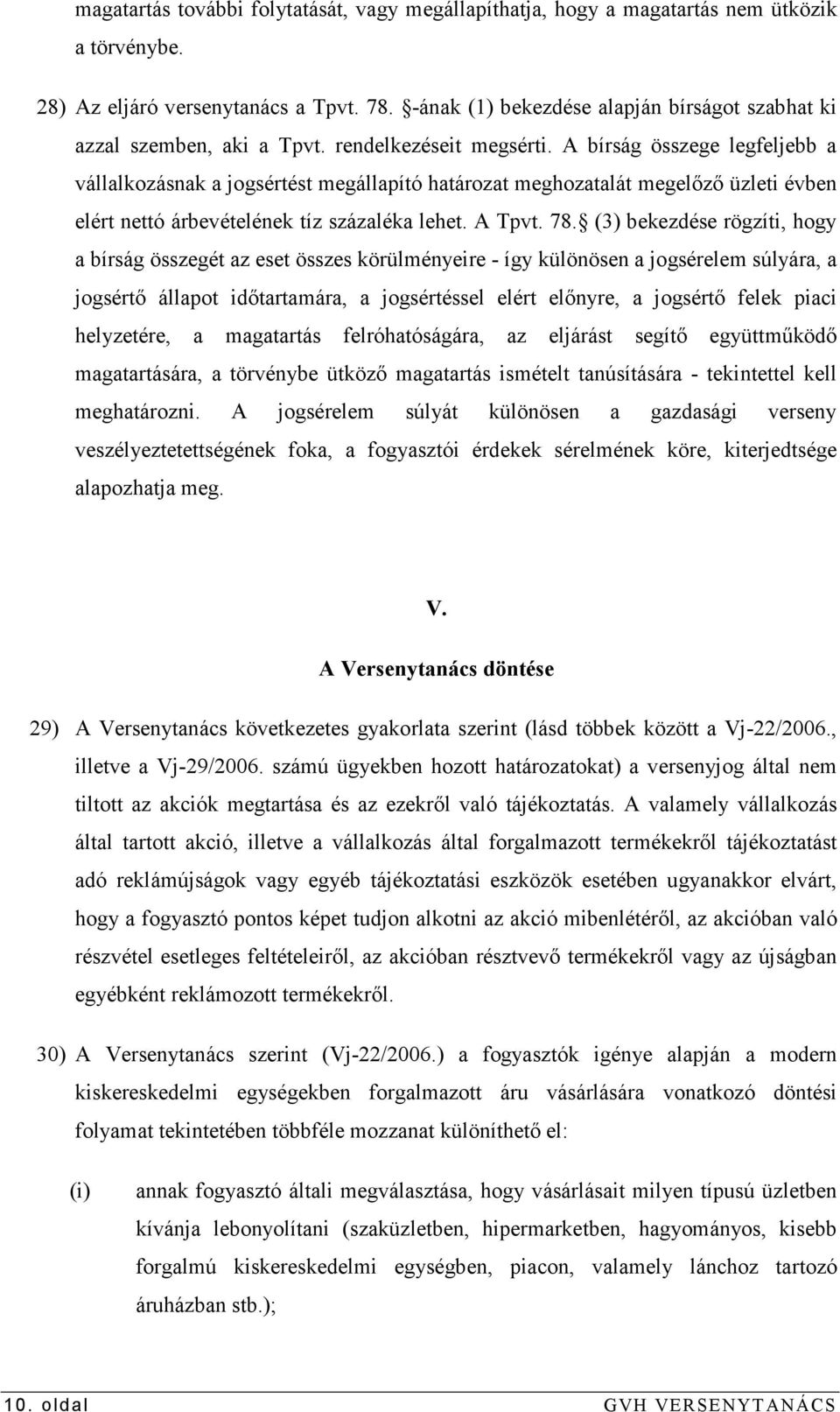 A bírság összege legfeljebb a vállalkozásnak a jogsértést megállapító határozat meghozatalát megelızı üzleti évben elért nettó árbevételének tíz százaléka lehet. A Tpvt. 78.
