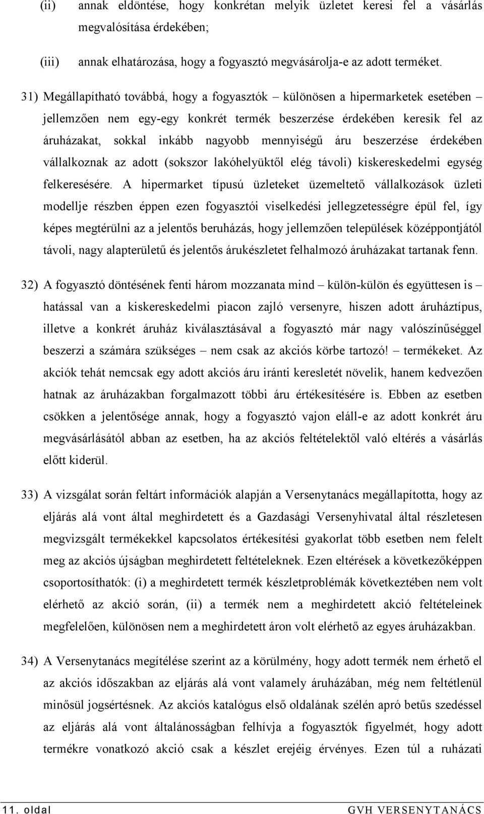 áru beszerzése érdekében vállalkoznak az adott (sokszor lakóhelyüktıl elég távoli) kiskereskedelmi egység felkeresésére.