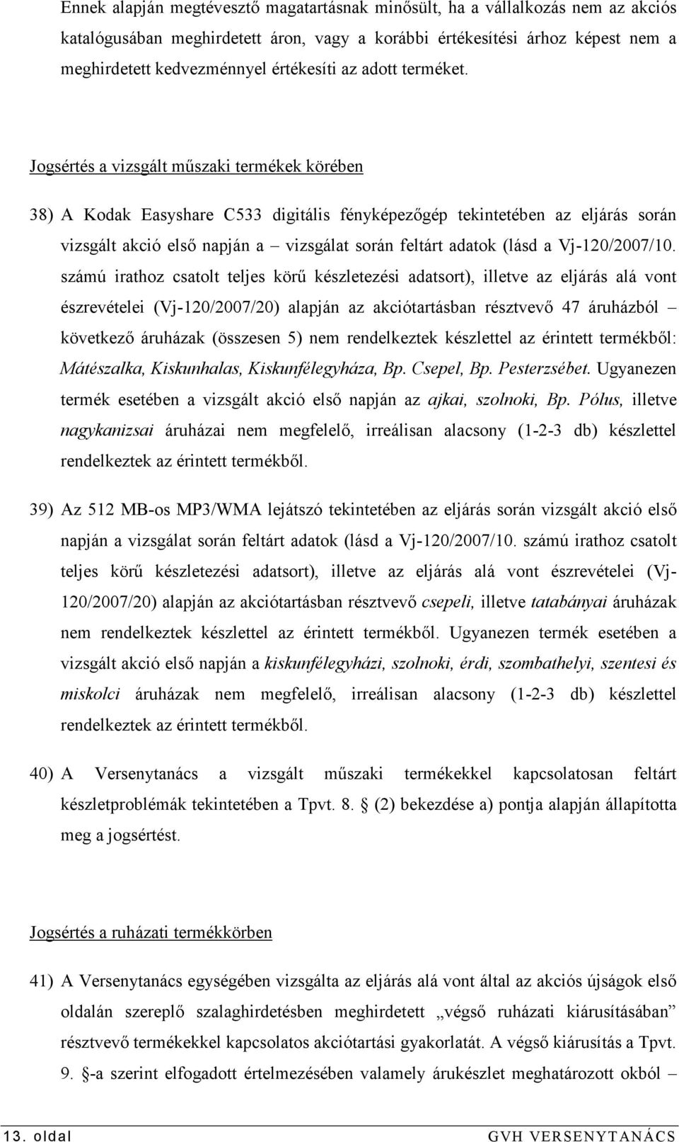 Jogsértés a vizsgált mőszaki termékek körében 38) A Kodak Easyshare C533 digitális fényképezıgép tekintetében az eljárás során vizsgált akció elsı napján a vizsgálat során feltárt adatok (lásd a