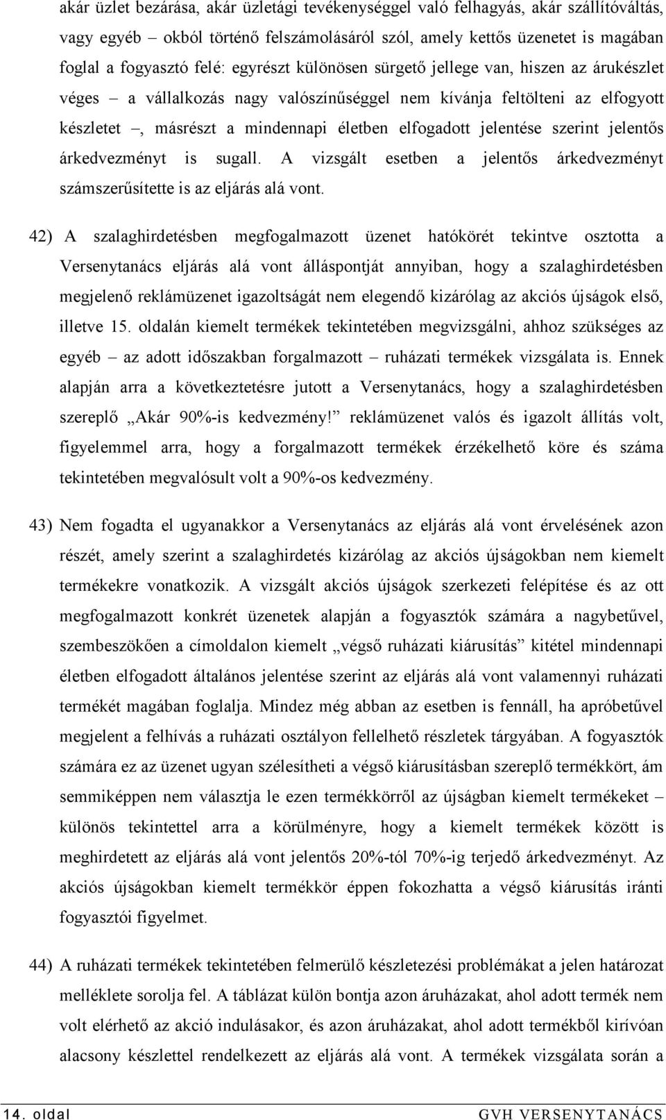 szerint jelentıs árkedvezményt is sugall. A vizsgált esetben a jelentıs árkedvezményt számszerősítette is az eljárás alá vont.