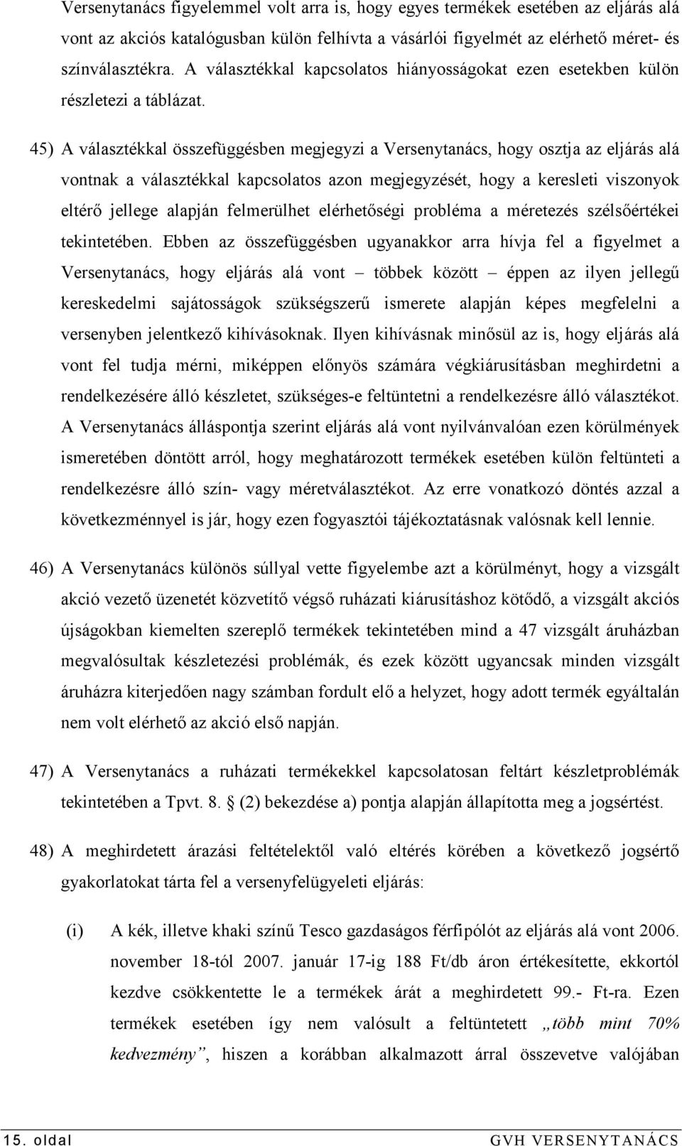 45) A választékkal összefüggésben megjegyzi a Versenytanács, hogy osztja az eljárás alá vontnak a választékkal kapcsolatos azon megjegyzését, hogy a keresleti viszonyok eltérı jellege alapján