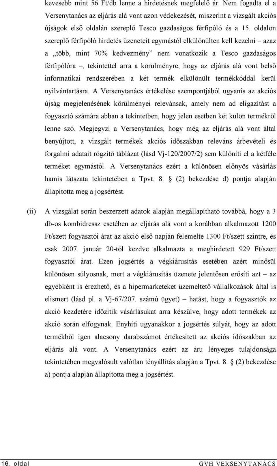 oldalon szereplı férfipóló hirdetés üzeneteit egymástól elkülönülten kell kezelni azaz a több, mint 70% kedvezmény nem vonatkozik a Tesco gazdaságos férfipólóra, tekintettel arra a körülményre, hogy