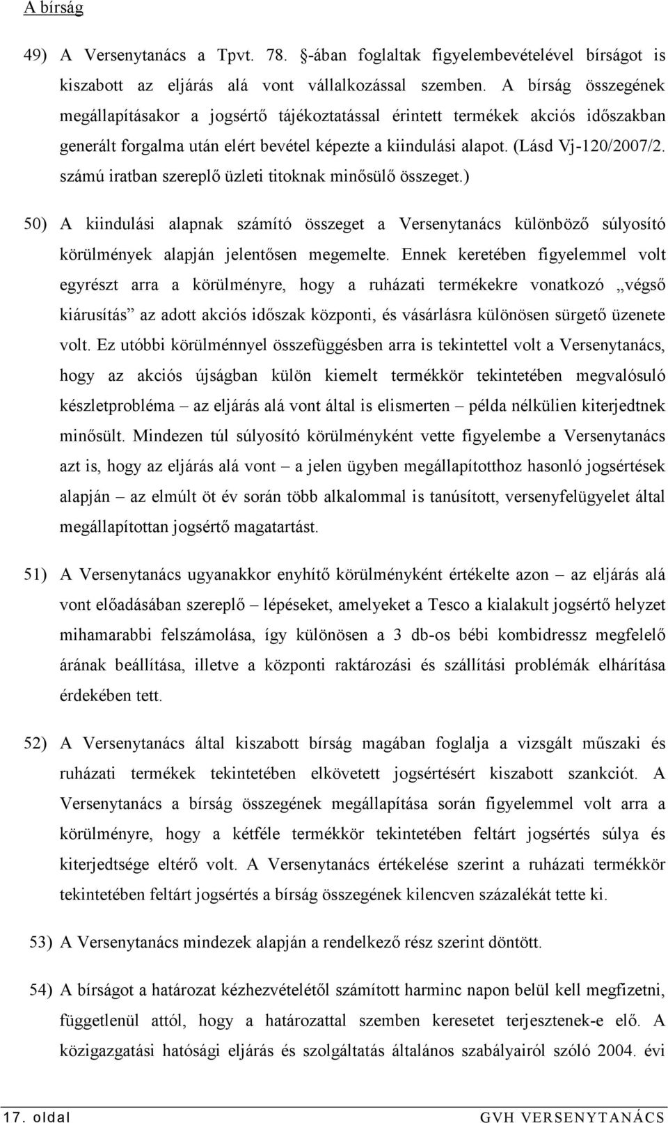 számú iratban szereplı üzleti titoknak minısülı összeget.) 50) A kiindulási alapnak számító összeget a Versenytanács különbözı súlyosító körülmények alapján jelentısen megemelte.