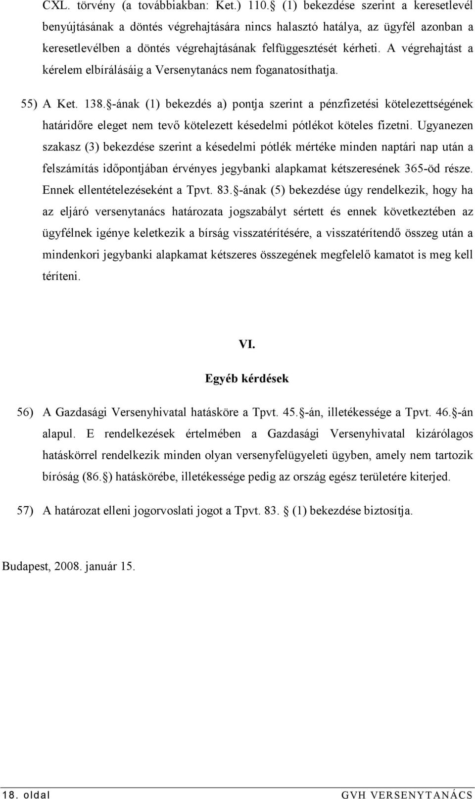 A végrehajtást a kérelem elbírálásáig a Versenytanács nem foganatosíthatja. 55) A Ket. 138.