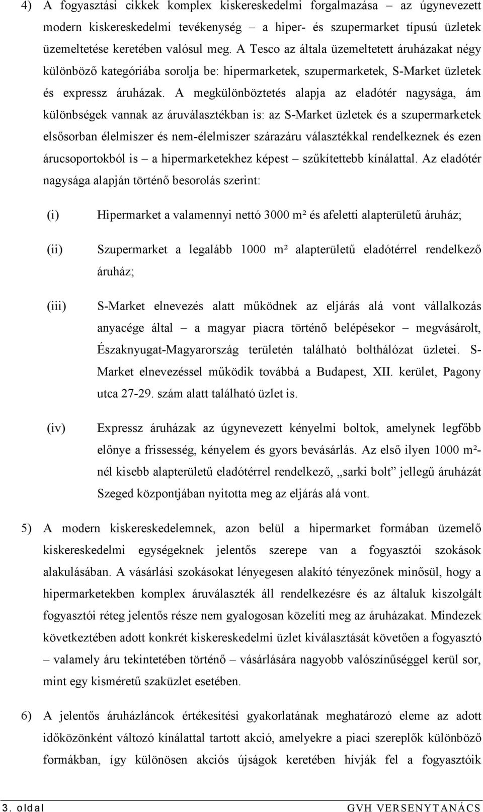 A megkülönböztetés alapja az eladótér nagysága, ám különbségek vannak az áruválasztékban is: az S-Market üzletek és a szupermarketek elsısorban élelmiszer és nem-élelmiszer szárazáru választékkal