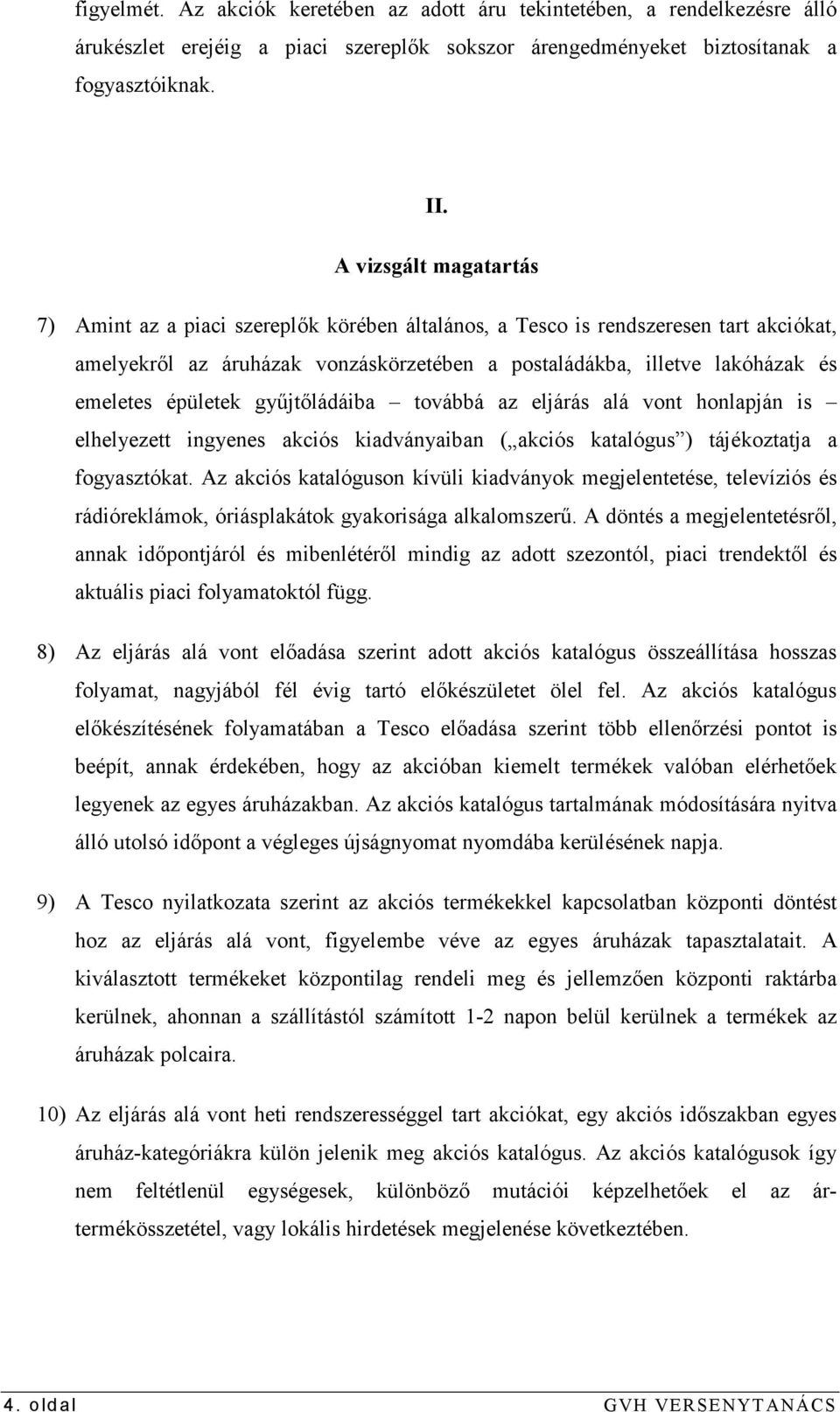 épületek győjtıládáiba továbbá az eljárás alá vont honlapján is elhelyezett ingyenes akciós kiadványaiban ( akciós katalógus ) tájékoztatja a fogyasztókat.