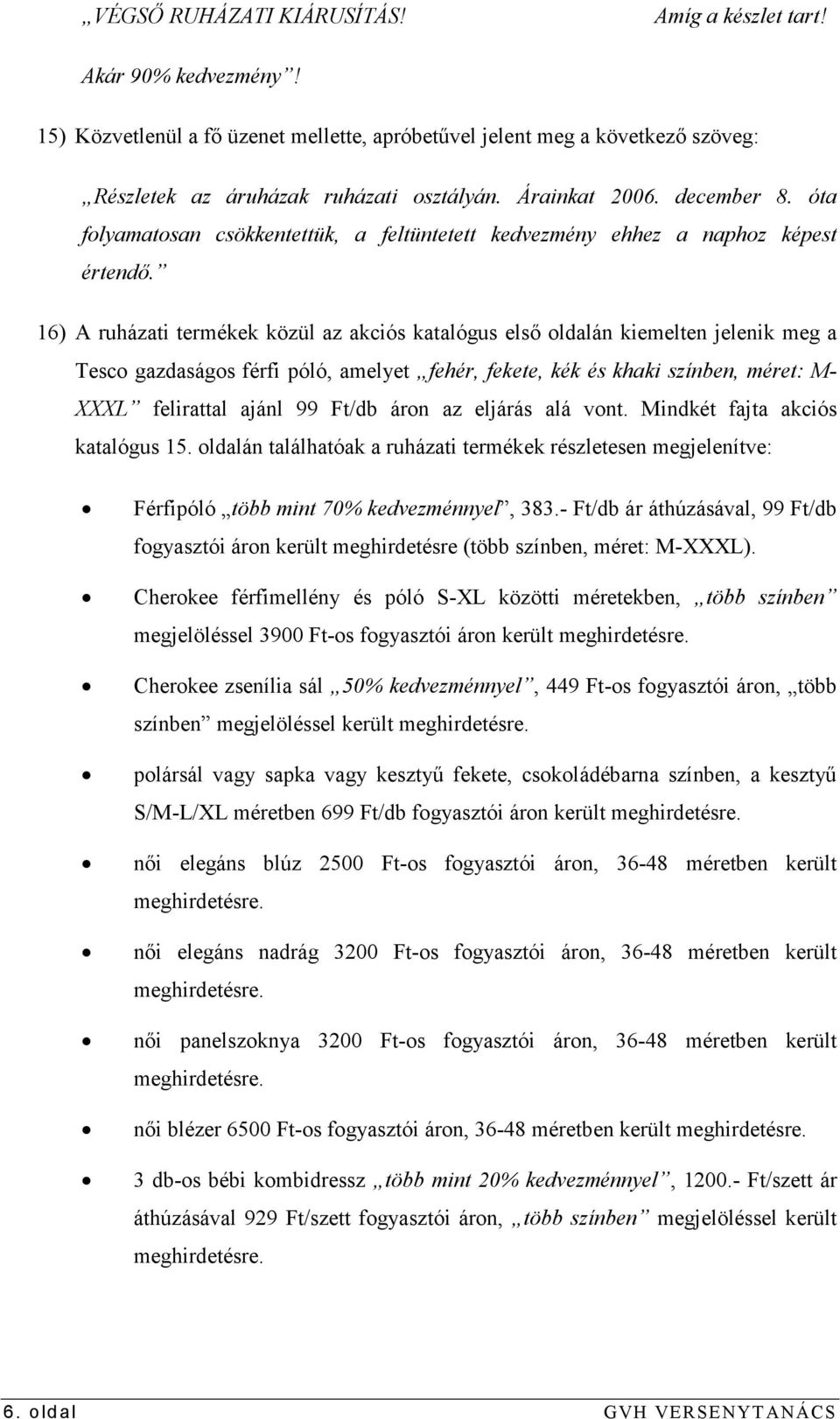 16) A ruházati termékek közül az akciós katalógus elsı oldalán kiemelten jelenik meg a Tesco gazdaságos férfi póló, amelyet fehér, fekete, kék és khaki színben, méret: M- XXXL felirattal ajánl 99
