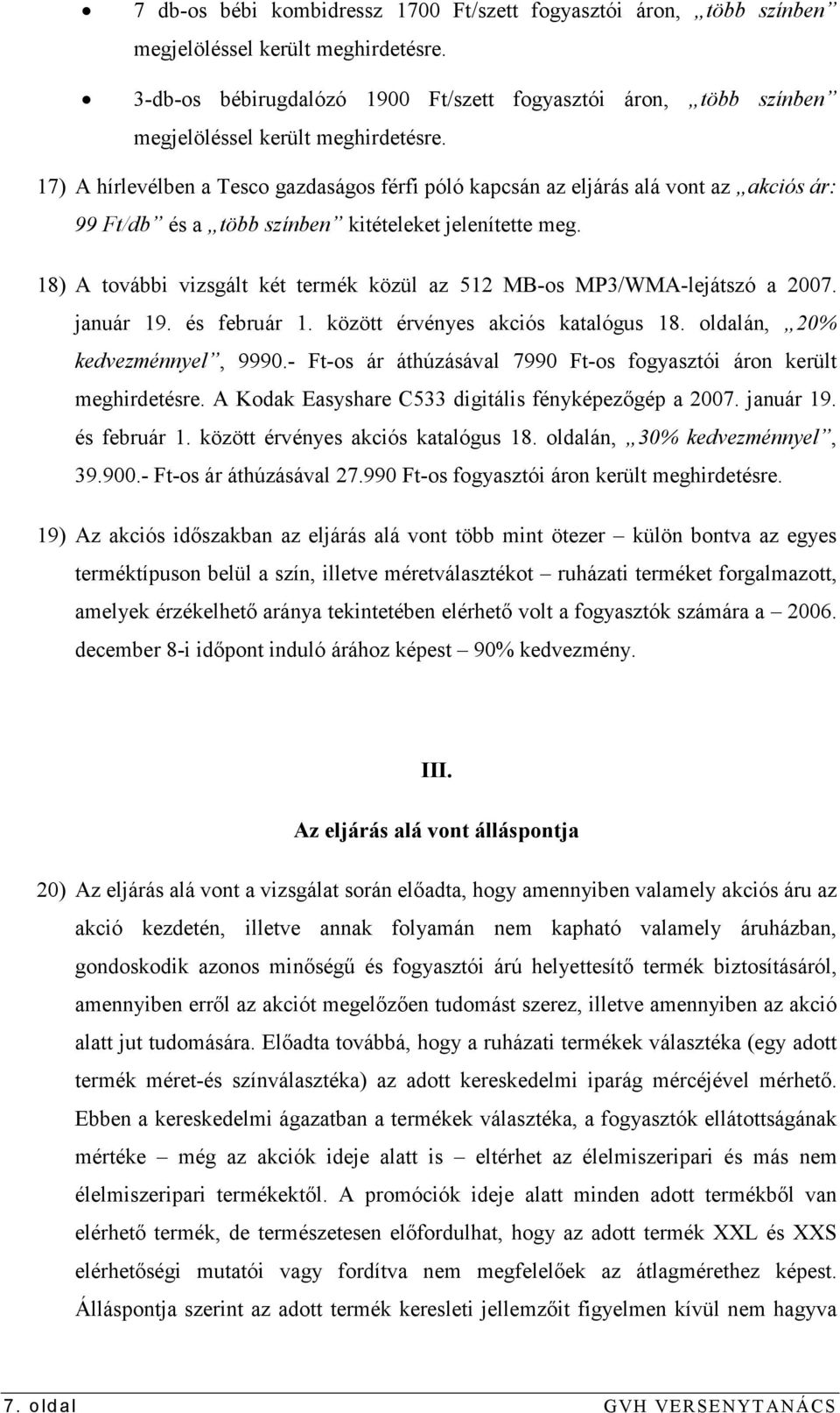 17) A hírlevélben a Tesco gazdaságos férfi póló kapcsán az eljárás alá vont az akciós ár: 99 Ft/db és a több színben kitételeket jelenítette meg.