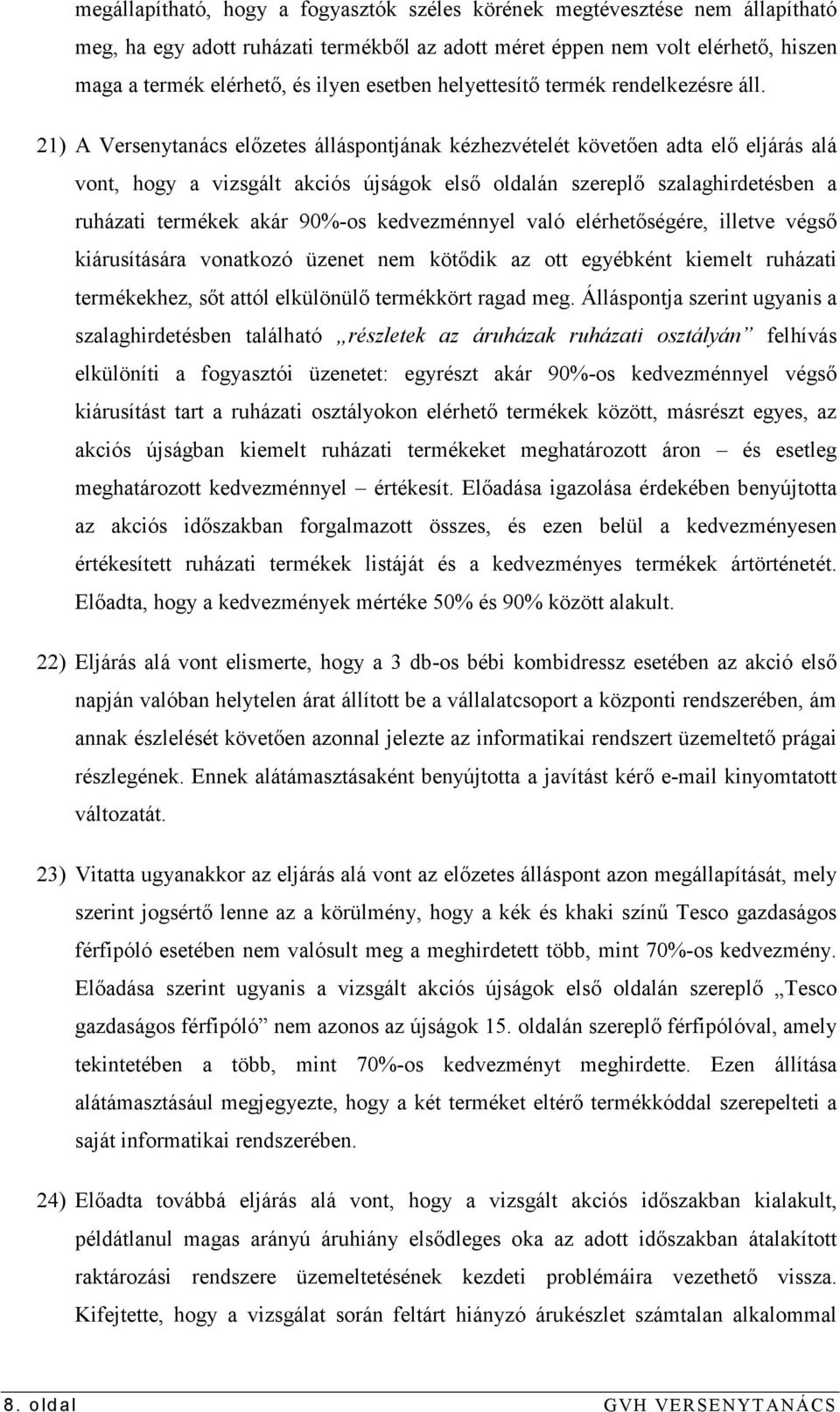 21) A Versenytanács elızetes álláspontjának kézhezvételét követıen adta elı eljárás alá vont, hogy a vizsgált akciós újságok elsı oldalán szereplı szalaghirdetésben a ruházati termékek akár 90%-os