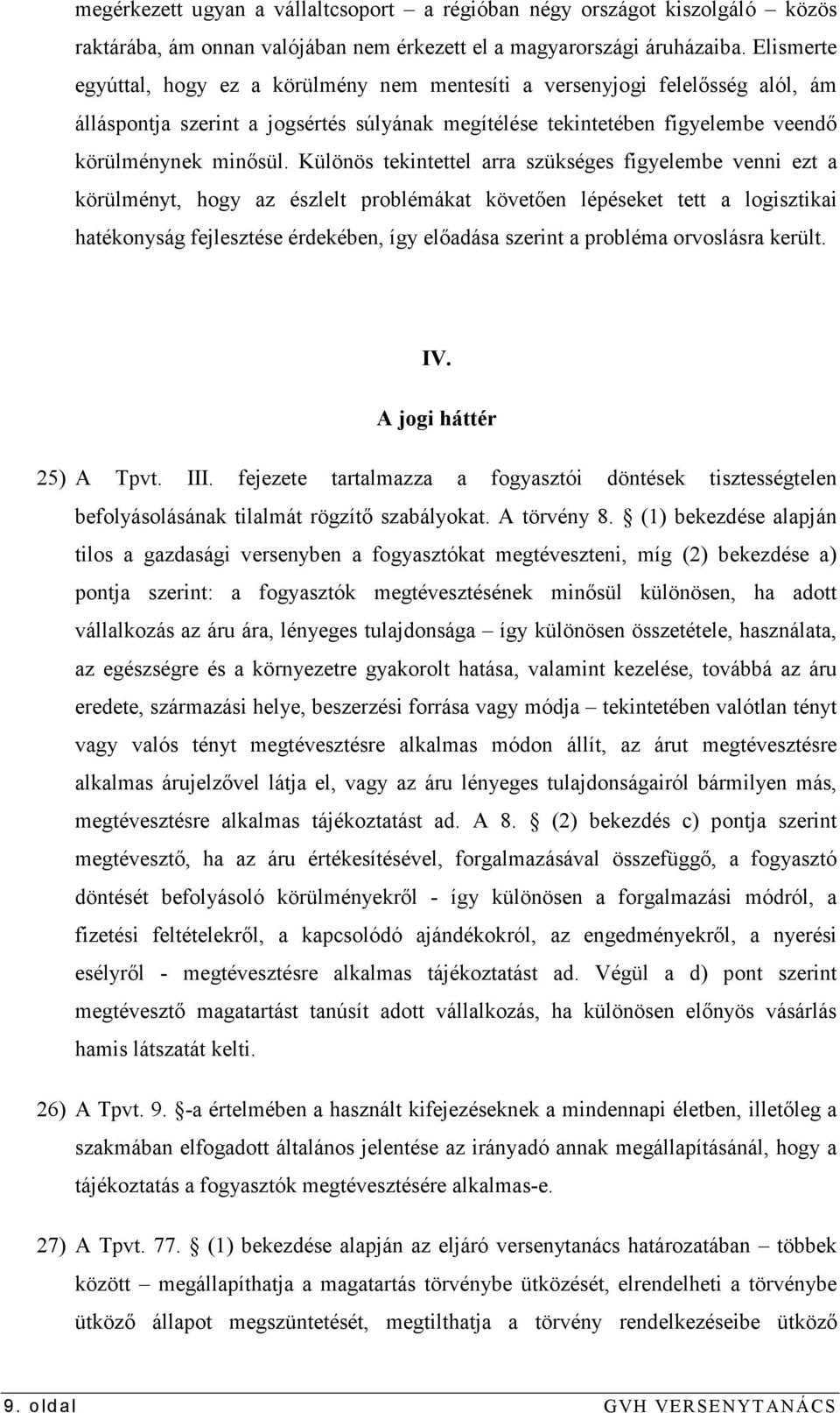 Különös tekintettel arra szükséges figyelembe venni ezt a körülményt, hogy az észlelt problémákat követıen lépéseket tett a logisztikai hatékonyság fejlesztése érdekében, így elıadása szerint a
