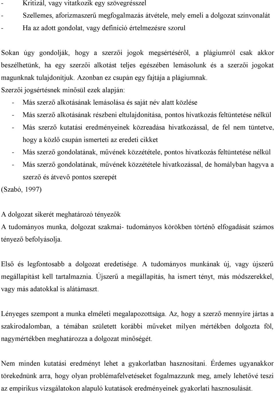 Azonban ez csupán egy fajtája a plágiumnak.