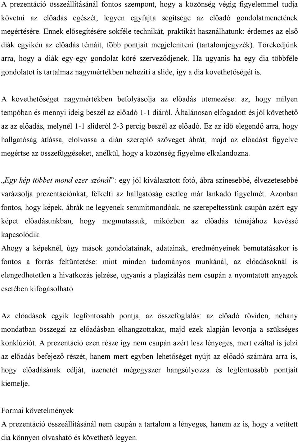 Törekedjünk arra, hogy a diák egy-egy gondolat köré szerveződjenek. Ha ugyanis ha egy dia többféle gondolatot is tartalmaz nagymértékben nehezíti a slide, így a dia követhetőségét is.