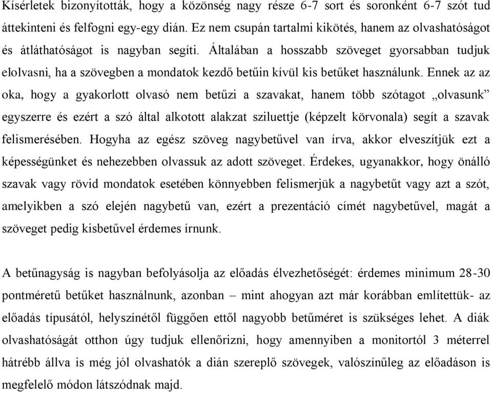 Általában a hosszabb szöveget gyorsabban tudjuk elolvasni, ha a szövegben a mondatok kezdő betűin kívül kis betűket használunk.